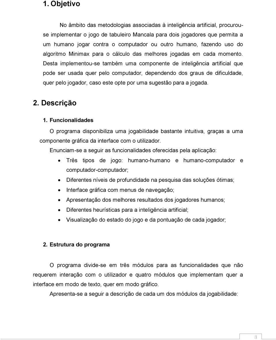 Desta implementou-se também uma componente de inteligência artificial que pode ser usada quer pelo computador, dependendo dos graus de dificuldade, quer pelo jogador, caso este opte por uma sugestão