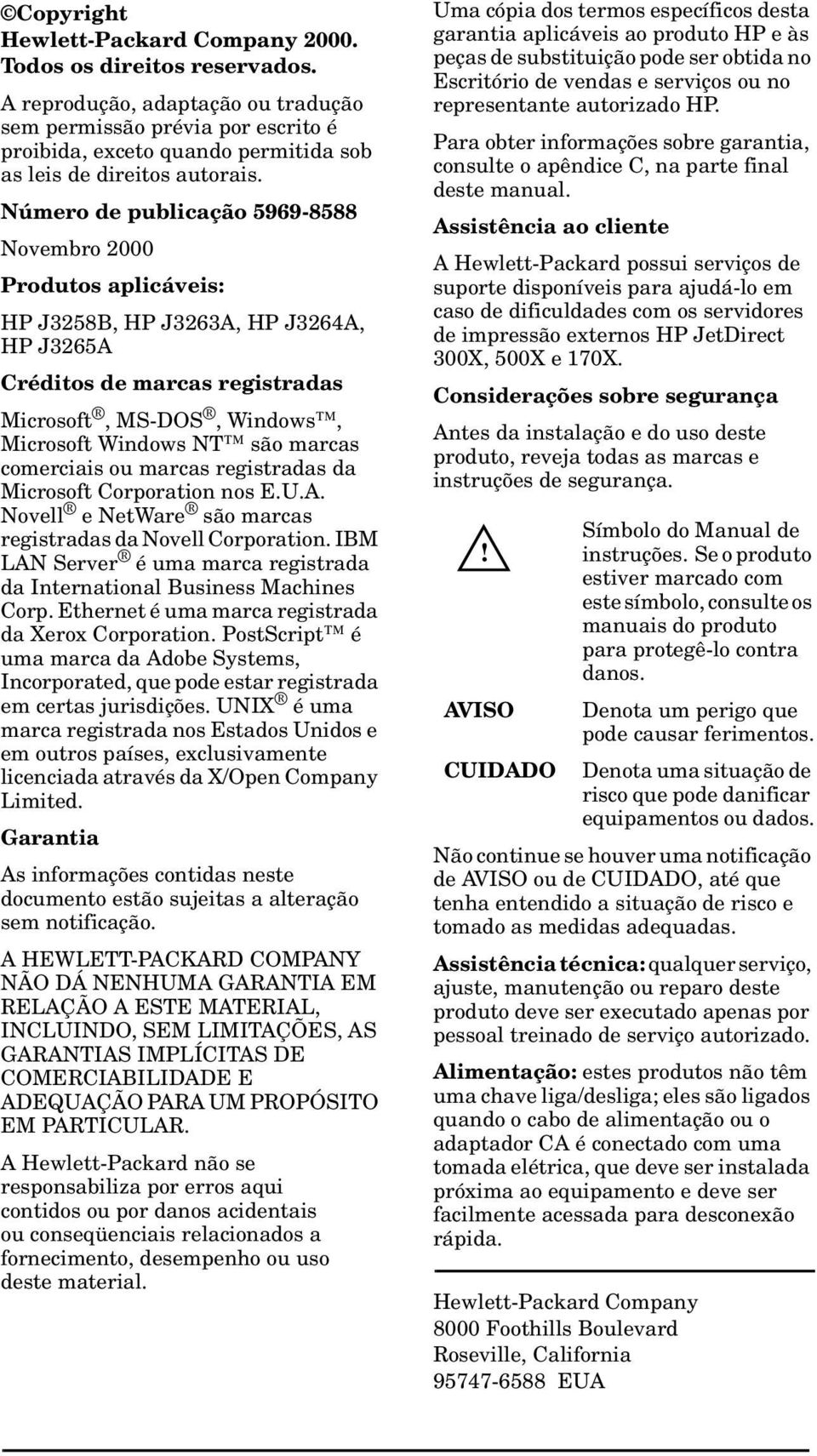 Número de publicação 5969-8588 Novembro 2000 Produtos aplicáveis: HP J3258B, HP J3263A, HP J3264A, HP J3265A Créditos de marcas registradas Microsoft, MS-DOS, Windows, Microsoft Windows NT são marcas