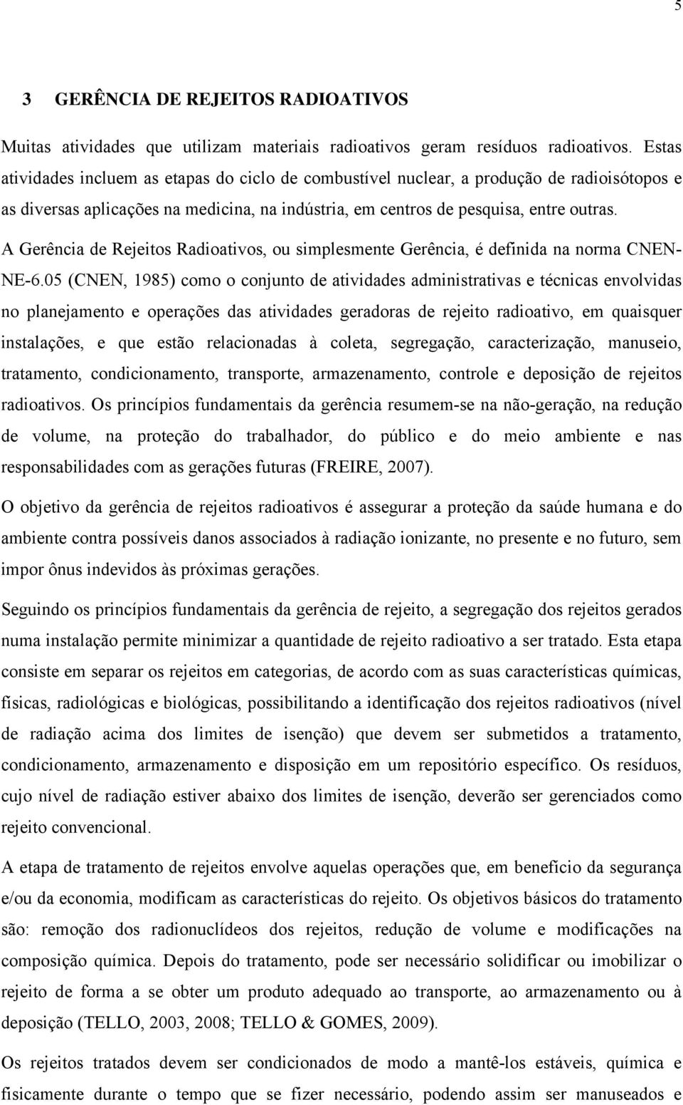 A Gerência de Rejeitos Radioativos, ou simplesmente Gerência, é definida na norma CNEN- NE-6.