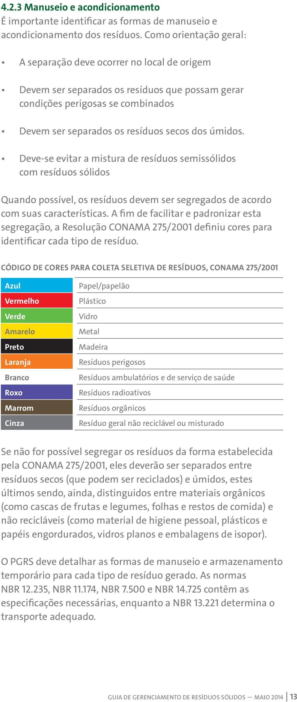 Deve-se evitar a mistura de resíduos semissólidos com resíduos sólidos Quando possível, os resíduos devem ser segregados de acordo com suas características.