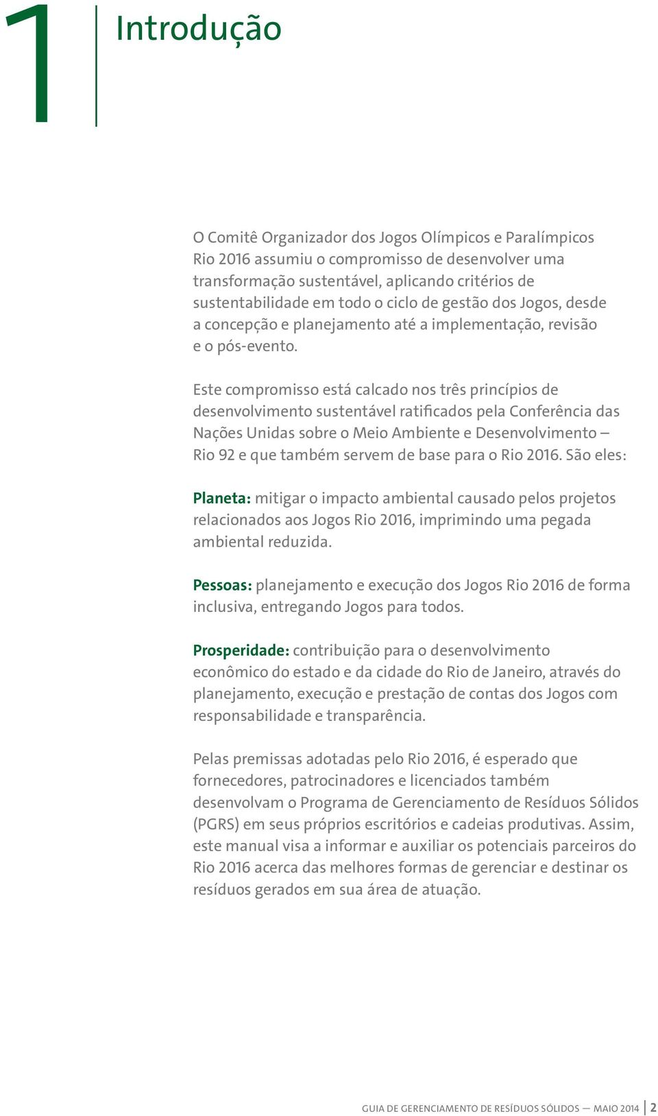 Este compromisso está calcado nos três princípios de desenvolvimento sustentável ratificados pela Conferência das Nações Unidas sobre o Meio Ambiente e Desenvolvimento Rio 92 e que também servem de