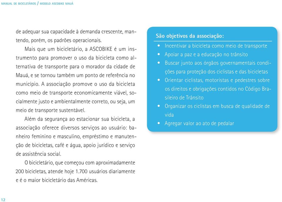 município. A associação promove o uso da bicicleta como meio de transporte economicamente viável, socialmente justo e ambientalmente correto, ou seja, um meio de transporte sustentável.