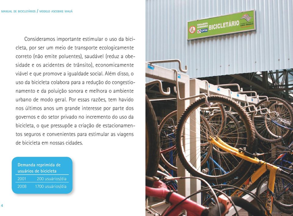 Além disso, o uso da bicicleta colabora para a redução do congestionamento e da poluição sonora e melhora o ambiente urbano de modo geral.