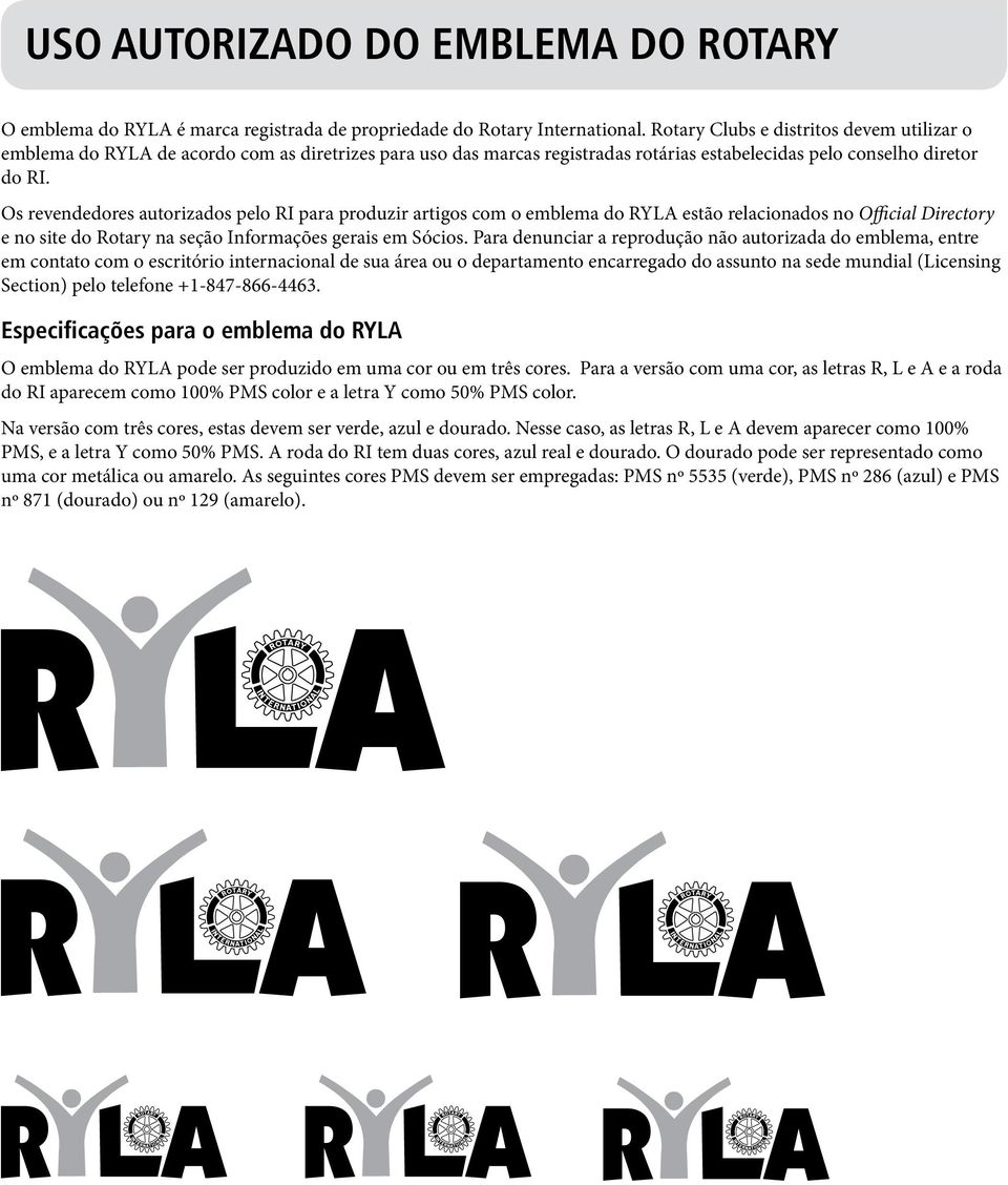 Os revendedores autorizados pelo RI para produzir artigos com o emblema do RYLA estão relacionados no Official Directory e no site do Rotary na seção Informações gerais em Sócios.