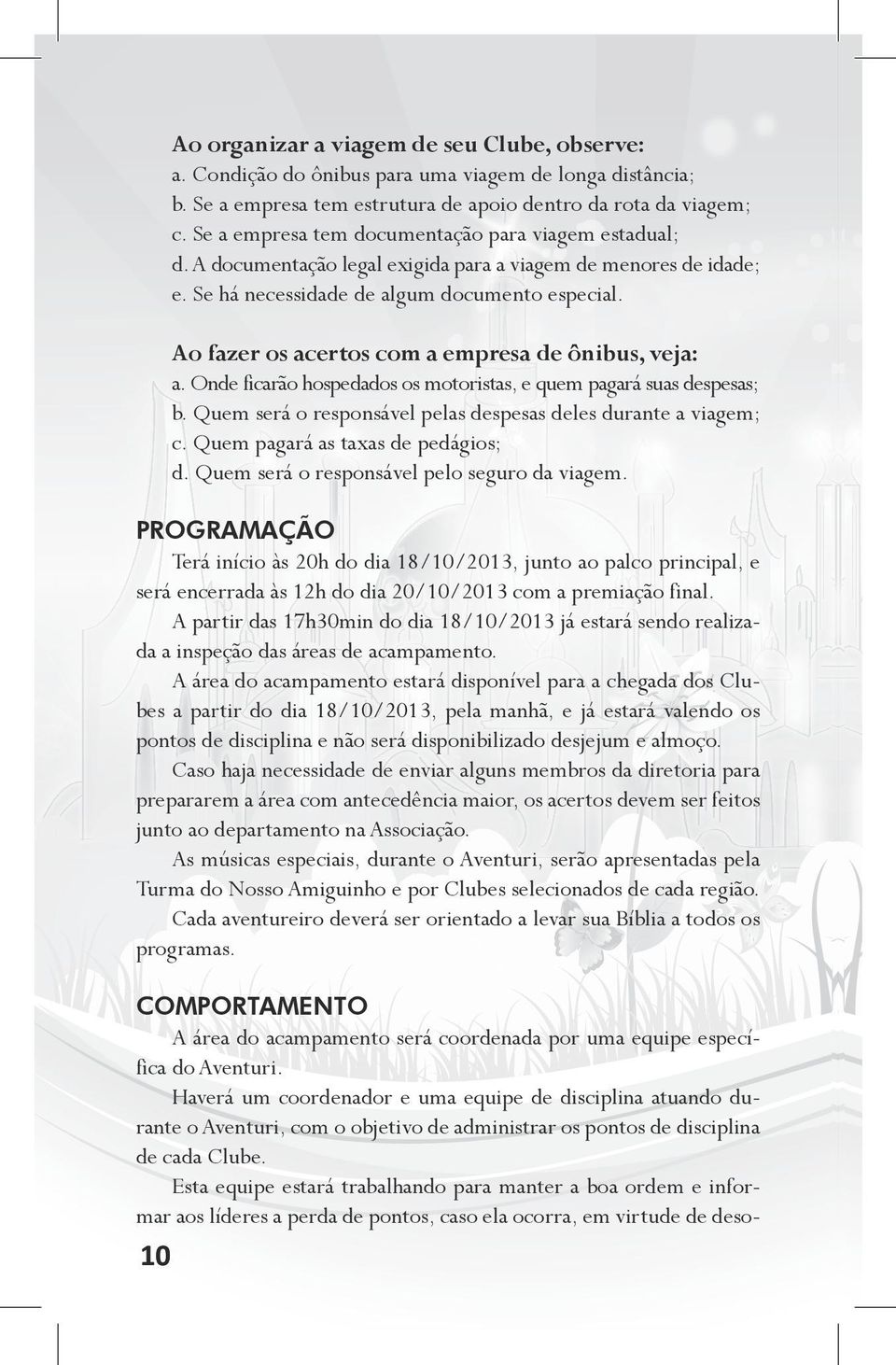 Ao fazer os acertos com a empresa de ônibus, veja: a. Onde ficarão hospedados os motoristas, e quem pagará suas despesas; b. Quem será o responsável pelas despesas deles durante a viagem; c.