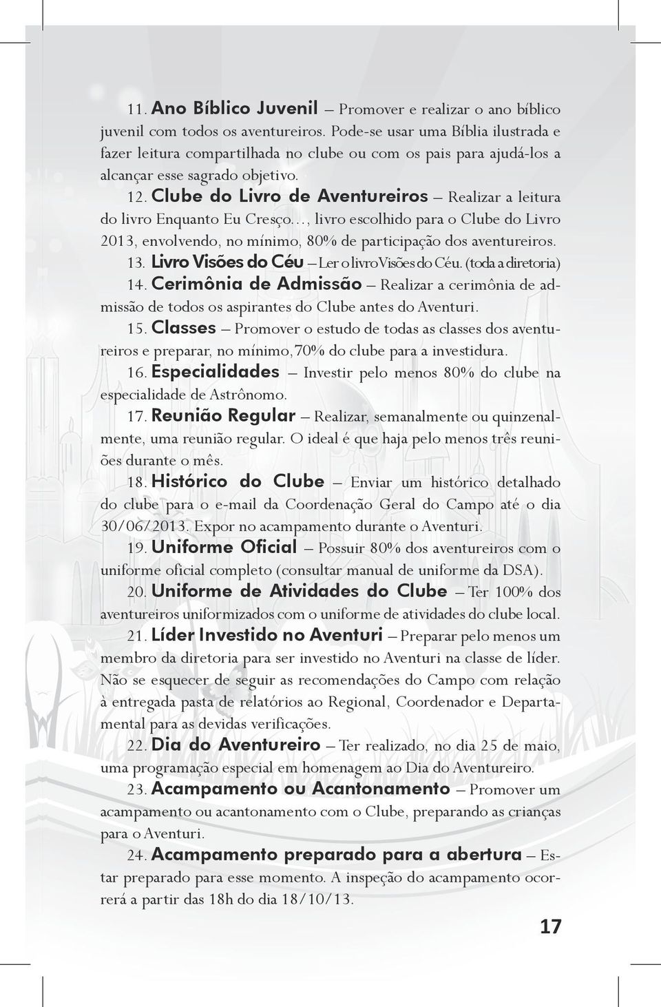 Clube do Livro de Aventureiros Realizar a leitura do livro Enquanto Eu Cresço..., livro escolhido para o Clube do Livro 2013, envolvendo, no mínimo, 80% de participação dos aventureiros. 13.