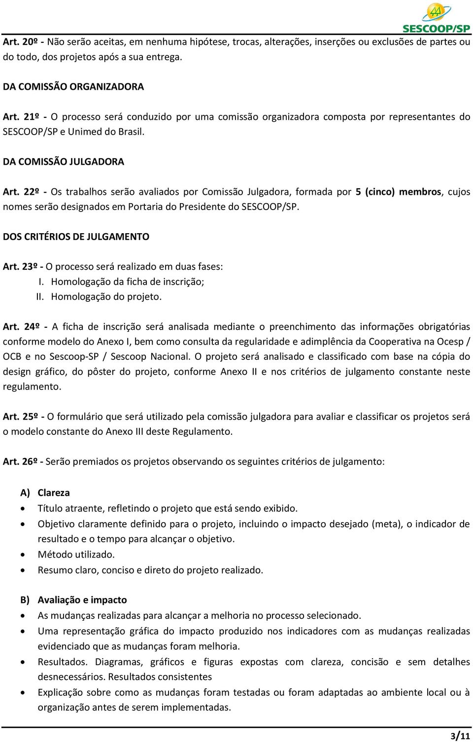 22º - Os trabalhos serão avaliados por Comissão Julgadora, formada por 5 (cinco) membros, cujos nomes serão designados em Portaria do Presidente do SESCOOP/SP. DOS CRITÉRIOS DE JULGAMENTO Art.