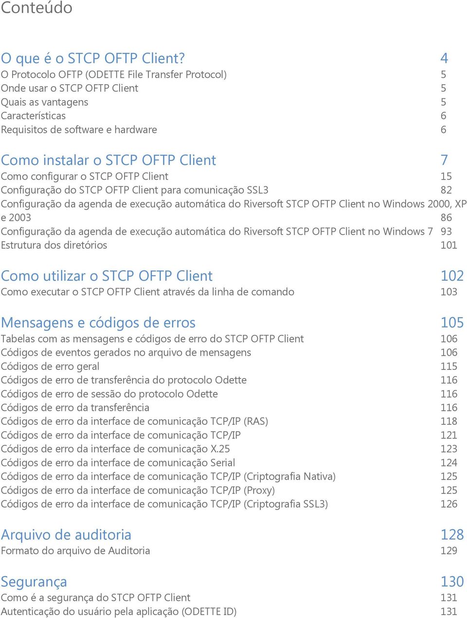 configurar o STCP OFTP Client 15 Configuração do STCP OFTP Client para comunicação SSL3 82 Configuração da agenda de execução automática do Riversoft STCP OFTP Client no Windows 2000, XP e 2003 86