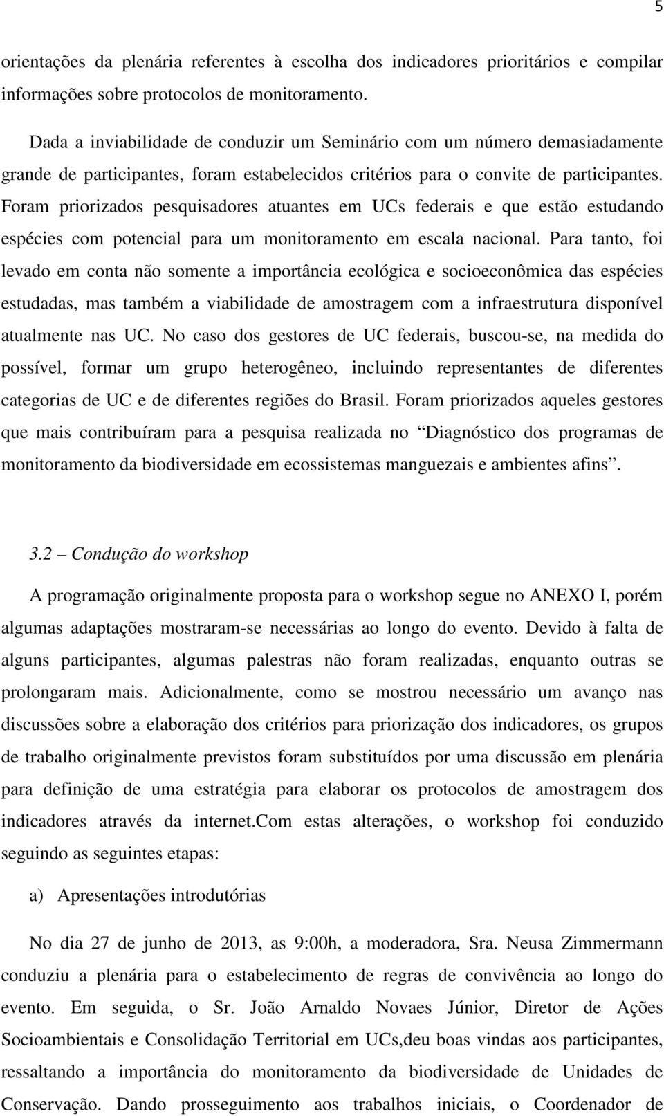 Foram priorizados pesquisadores atuantes em UCs federais e que estão estudando espécies com potencial para um monitoramento em escala nacional.