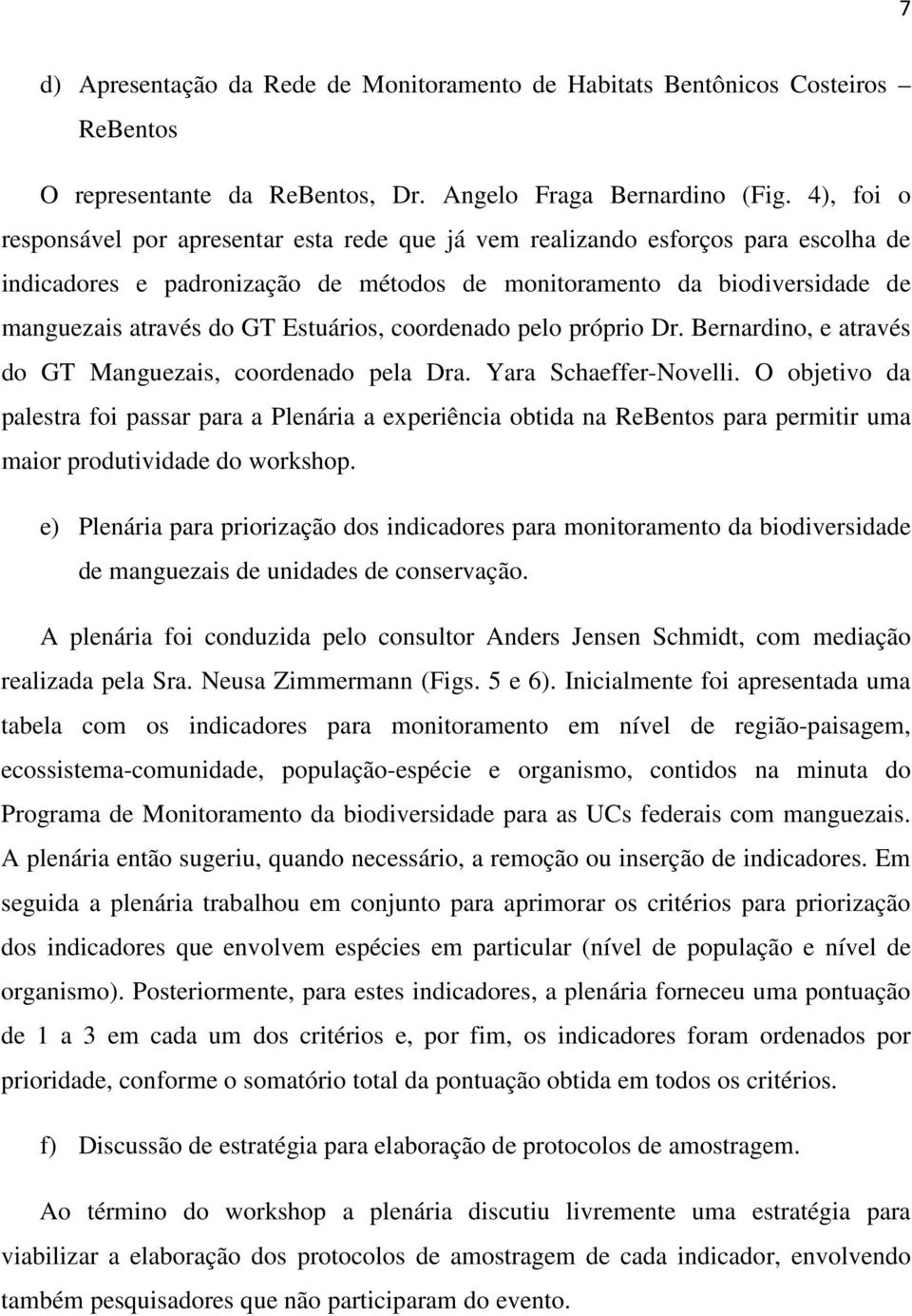 Estuários, coordenado pelo próprio Dr. Bernardino, e através do GT Manguezais, coordenado pela Dra. Yara Schaeffer-Novelli.