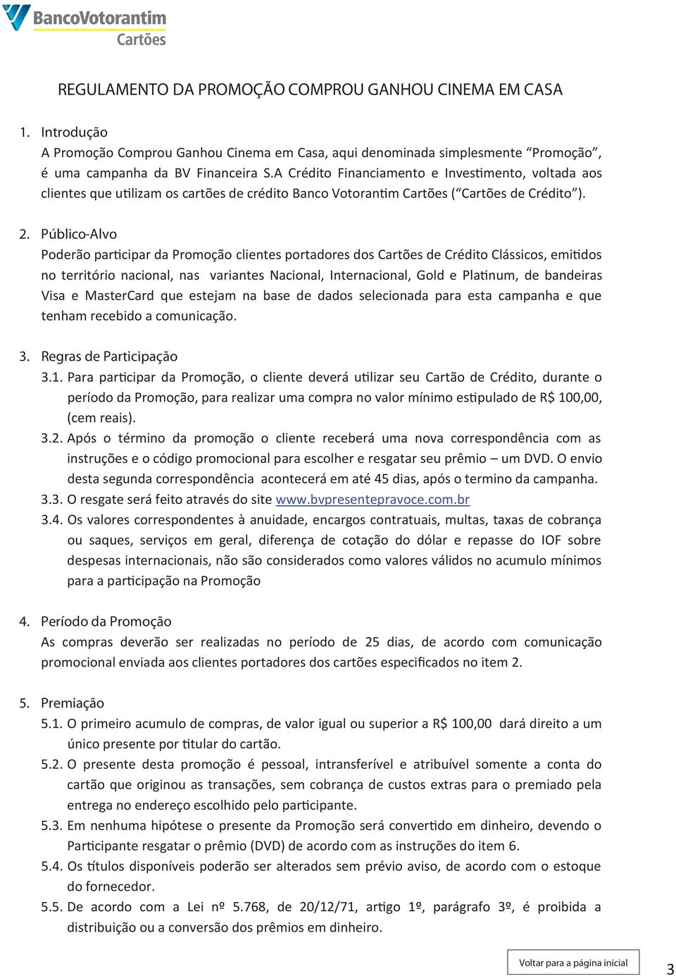 Público-Alvo Poderão participar da Promoção clientes portadores dos Cartões de Crédito Clássicos, emitidos no território nacional, nas variantes Nacional, Internacional, Gold e Platinum, de bandeiras