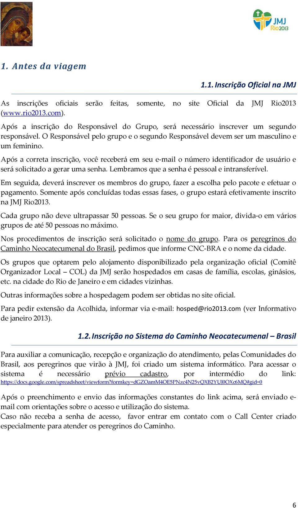 Após a correta inscrição, você receberá em seu e-mail o número identificador de usuário e será solicitado a gerar uma senha. Lembramos que a senha é pessoal e intransferível.