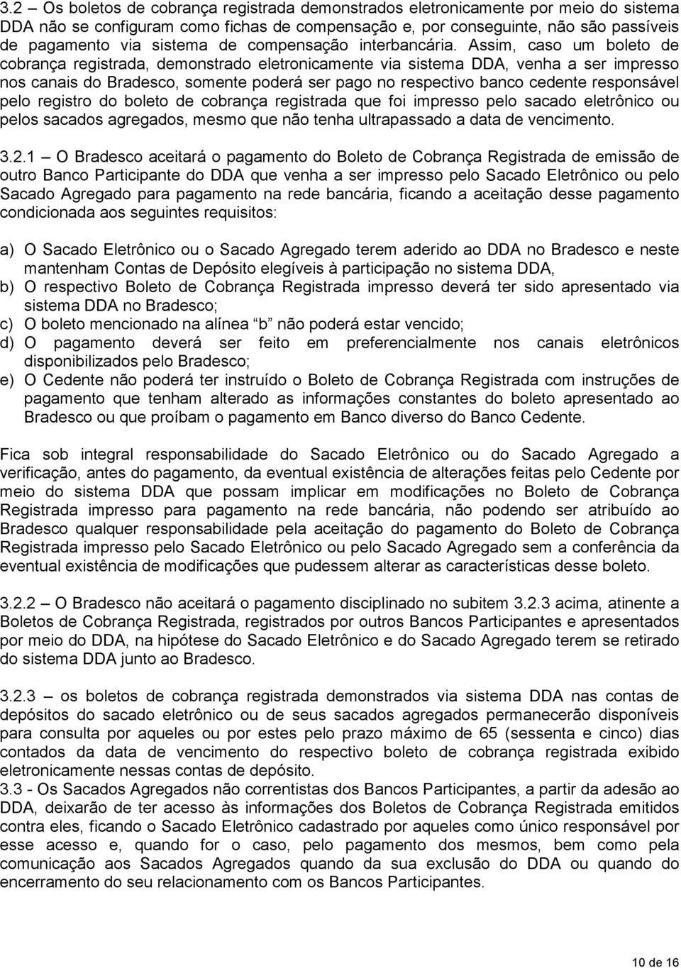 Assim, caso um boleto de cobrança registrada, demonstrado eletronicamente via sistema DDA, venha a ser impresso nos canais do Bradesco, somente poderá ser pago no respectivo banco cedente responsável