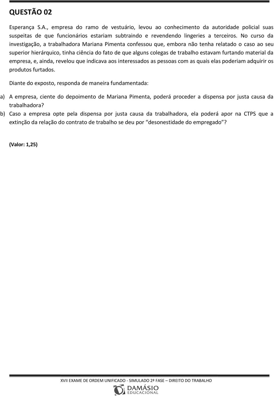 furtando material da empresa, e, ainda, revelou que indicava aos interessados as pessoas com as quais elas poderiam adquirir os produtos furtados.