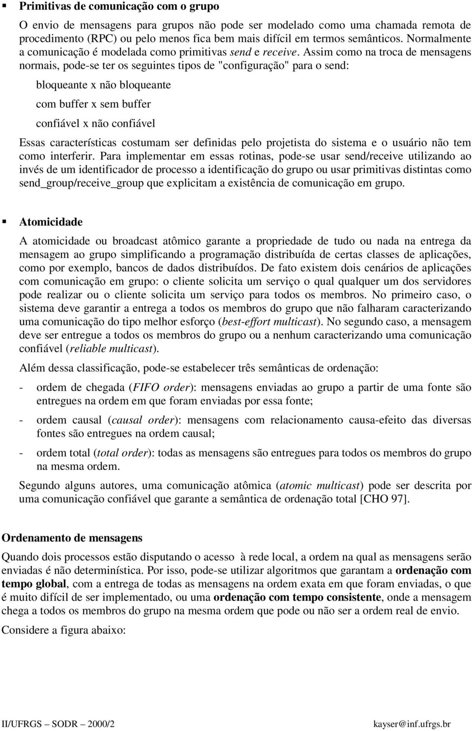 Assim como na troca de mensagens normais, pode-se ter os seguintes tipos de "configuração" para o send: bloqueante x não bloqueante com buffer x sem buffer confiável x não confiável Essas