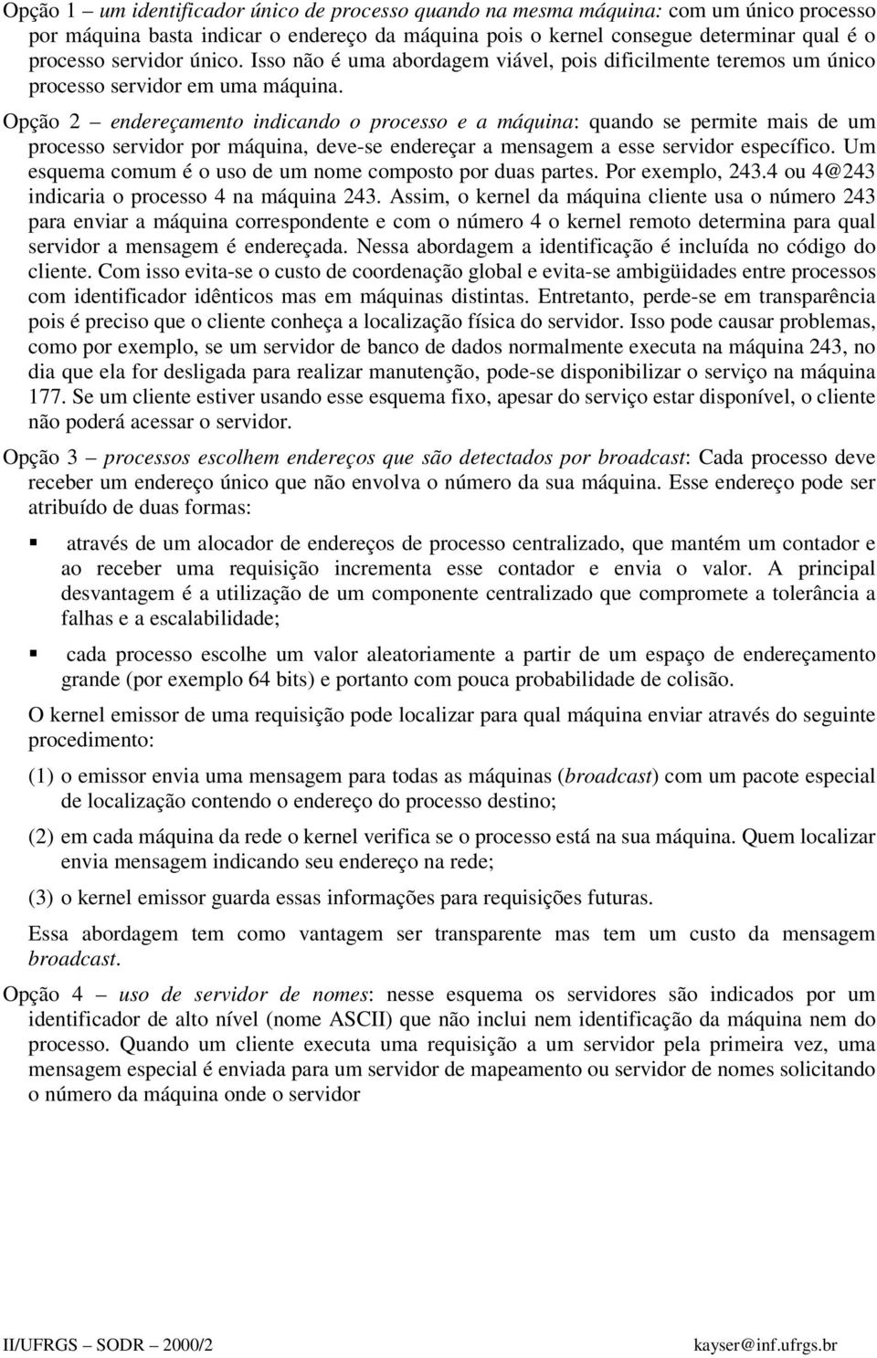 Opção 2 endereçamento indicando o processo e a máquina: quando se permite mais de um processo por máquina, deve-se endereçar a mensagem a esse específico.