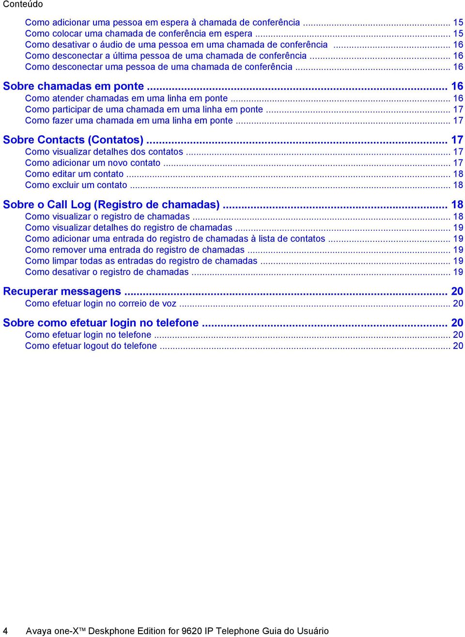 .. 16 Como atender chamadas em uma linha em ponte... 16 Como participar de uma chamada em uma linha em ponte... 17 Como fazer uma chamada em uma linha em ponte... 17 Sobre Contacts (Contatos).