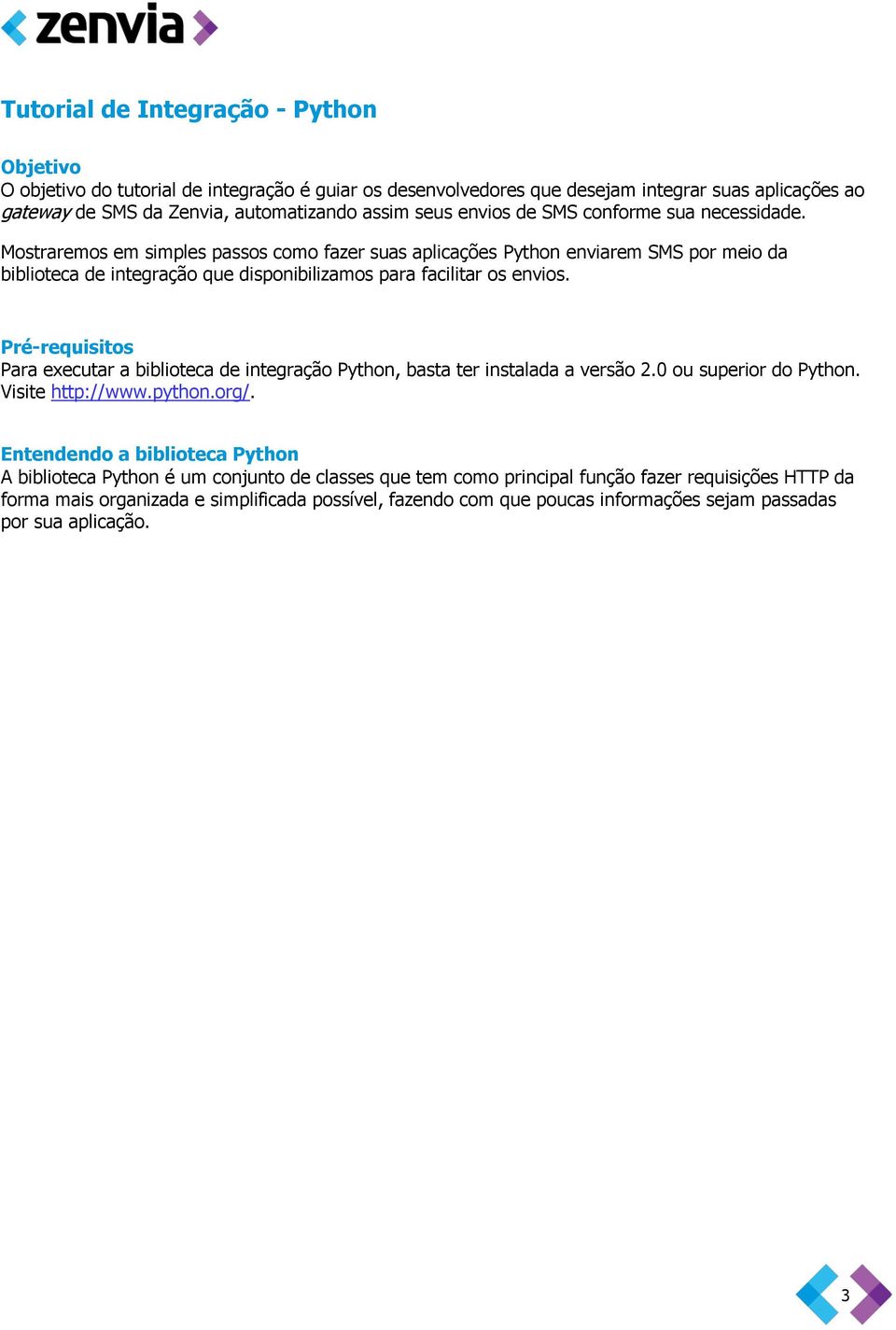 Pré-requisitos Para executar a biblioteca de integração Python, basta ter instalada a versão 2.0 ou superior do Python. Visite http://www.python.org/.