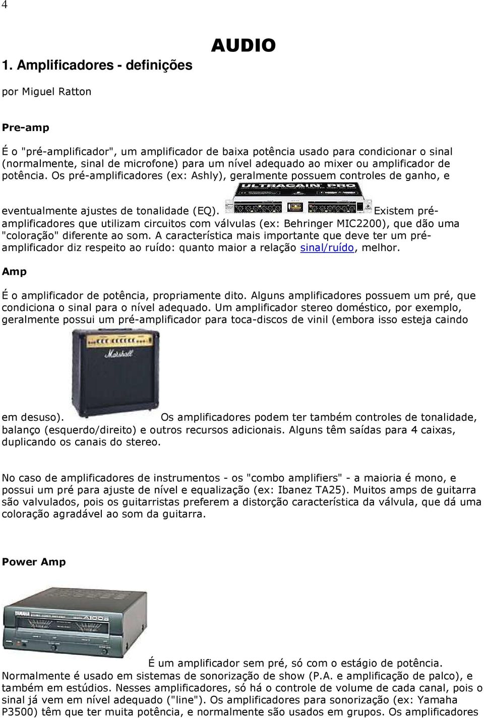 Existem préamplificadores que utilizam circuitos com válvulas (ex: Behringer MIC2200), que dão uma "coloração" diferente ao som.