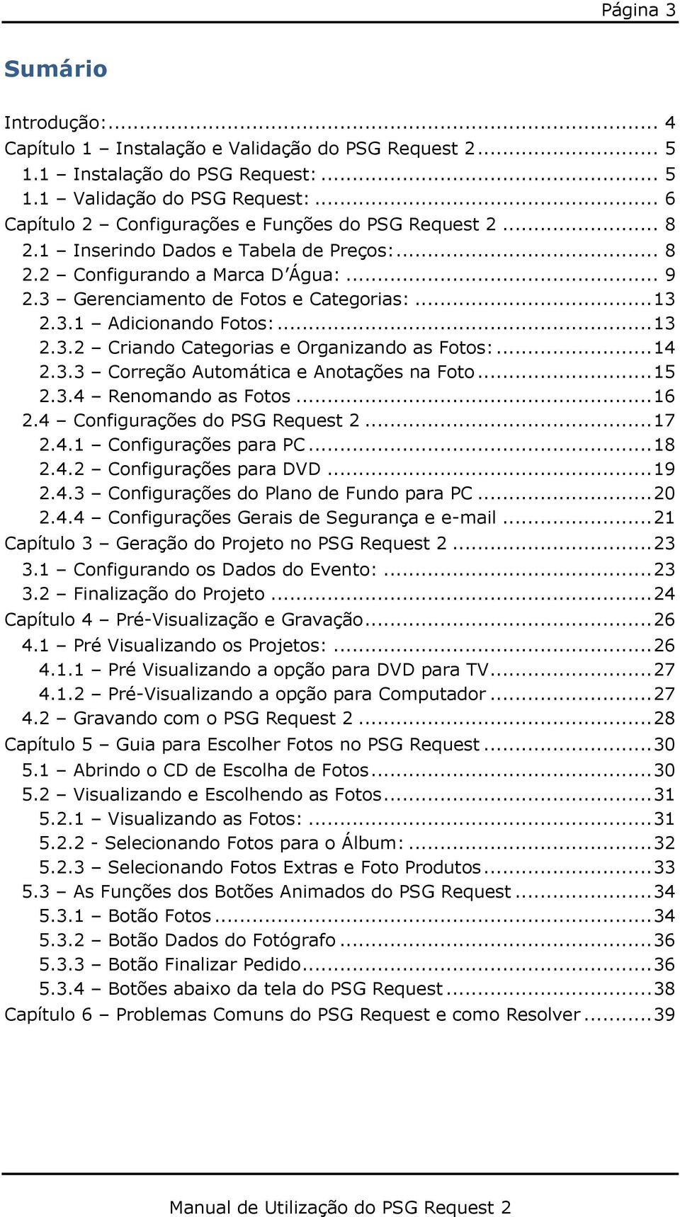 .. 13 2.3.2 Criando Categorias e Organizando as Fotos:... 14 2.3.3 Correção Automática e Anotações na Foto... 15 2.3.4 Renomando as Fotos... 16 2.4 Configurações do PSG Request 2... 17 2.4.1 Configurações para PC.