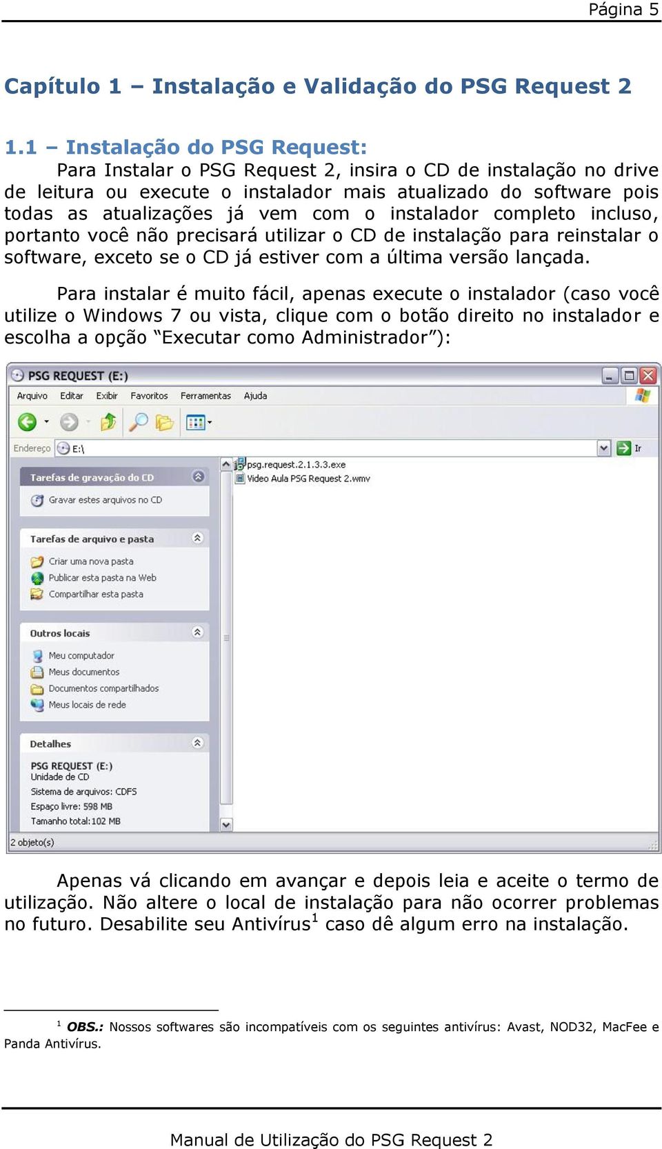 instalador completo incluso, portanto você não precisará utilizar o CD de instalação para reinstalar o software, exceto se o CD já estiver com a última versão lançada.