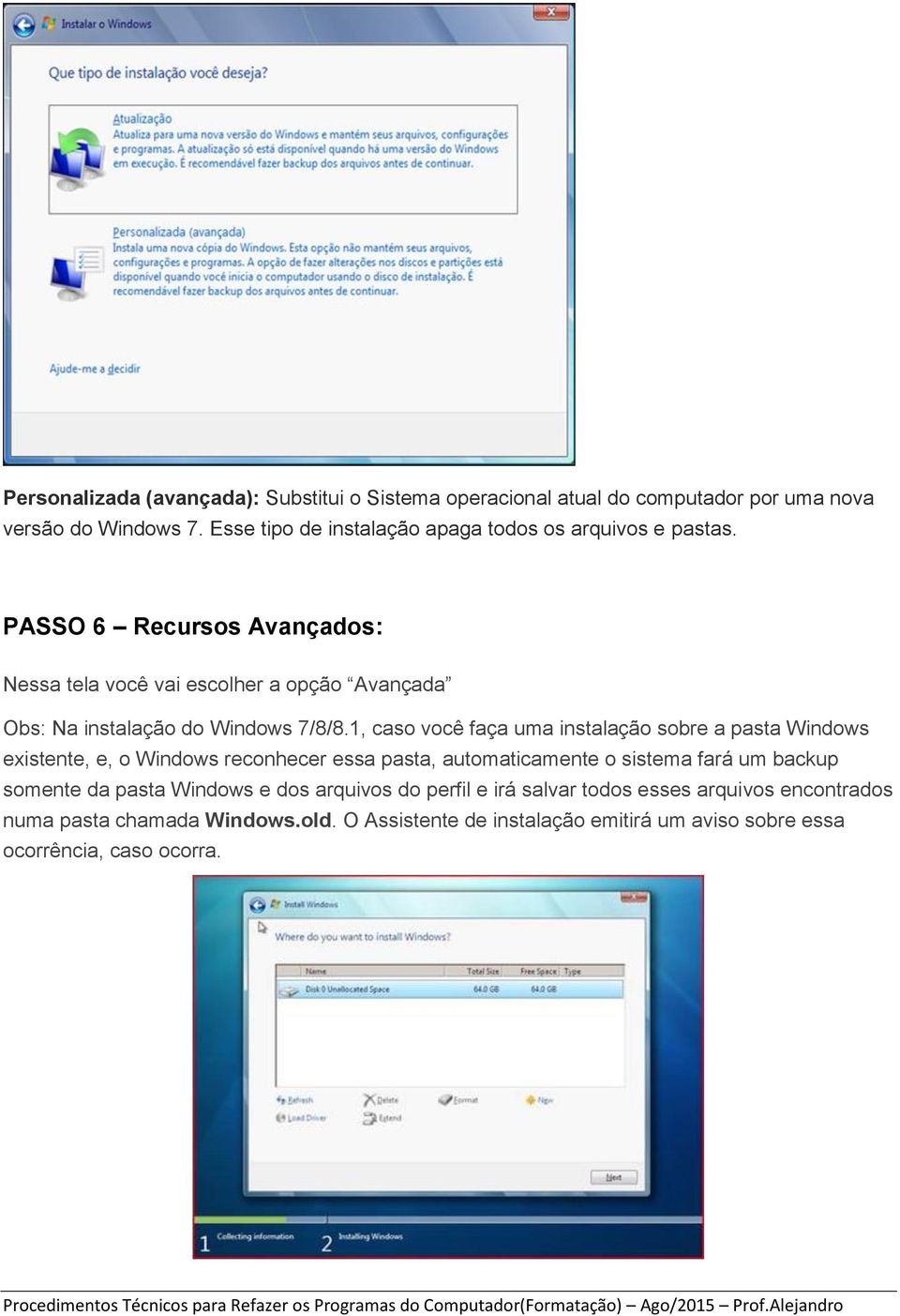 PASSO 6 Recursos Avançados: Nessa tela você vai escolher a opção Avançada Obs: Na instalação do Windows 7/8/8.