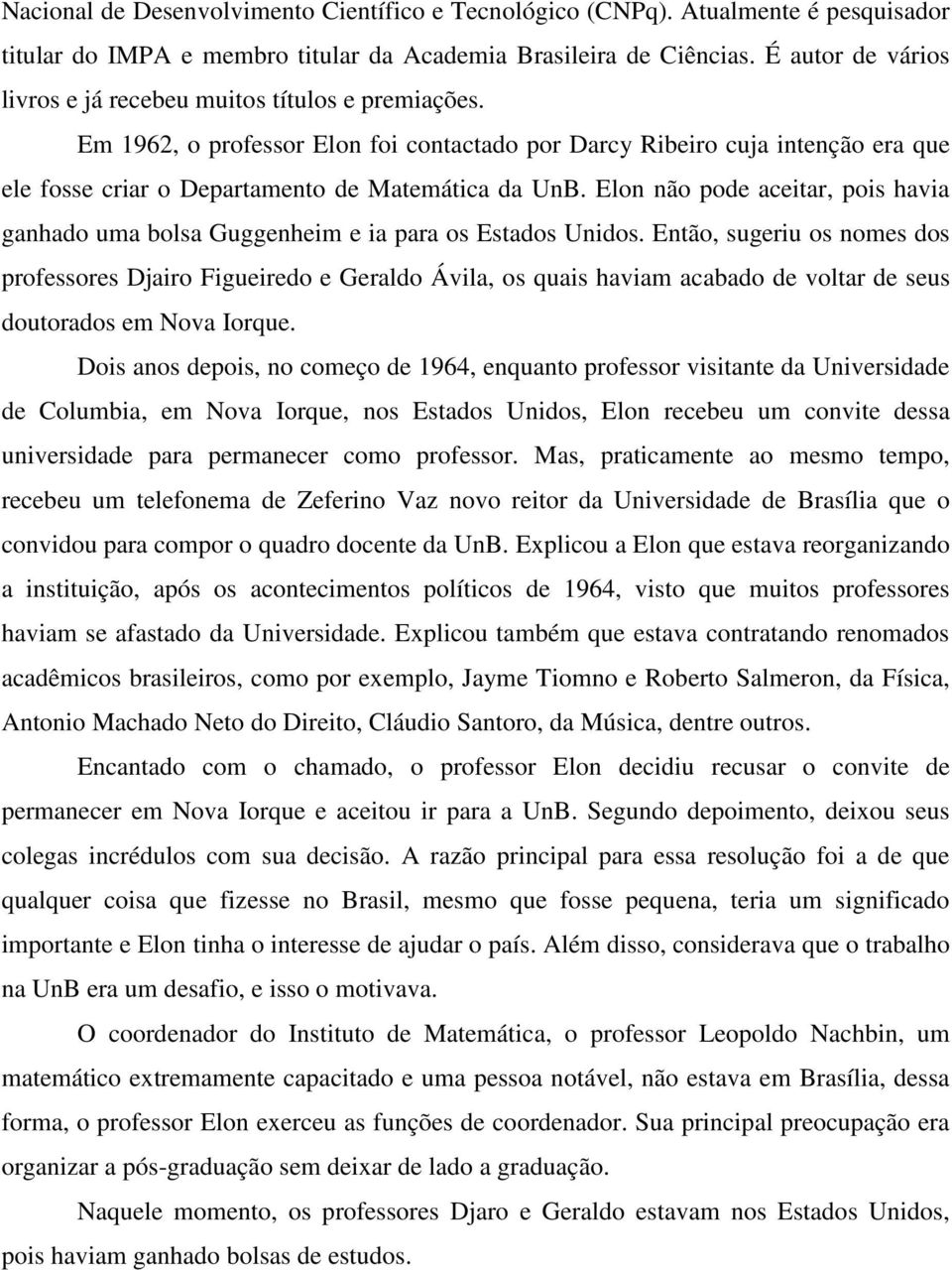 Elon não pode aceitar, pois havia ganhado uma bolsa Guggenheim e ia para os Estados Unidos.