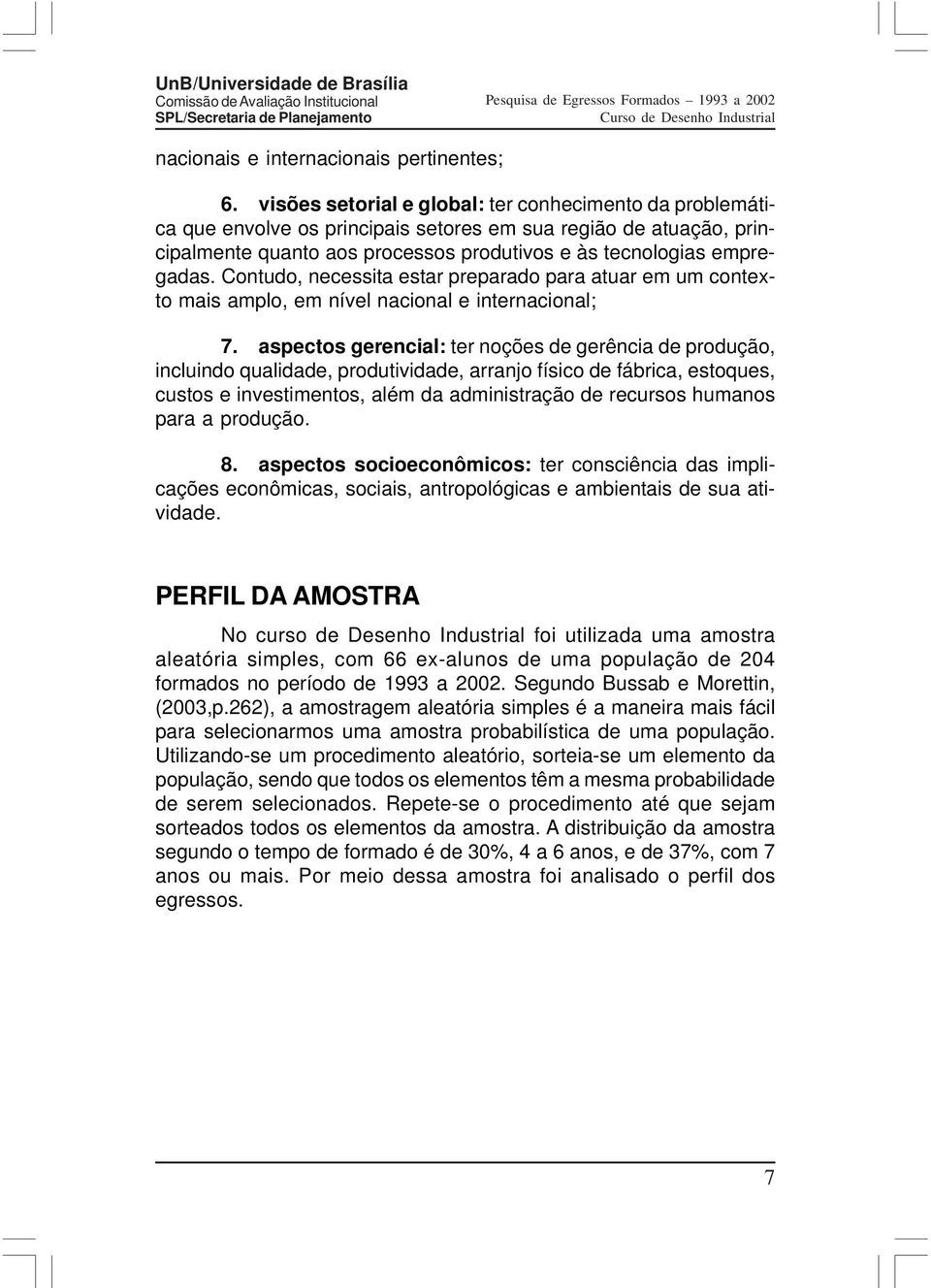 Contudo, necessita estar preparado para atuar em um contexto mais amplo, em nível nacional e internacional; 7.