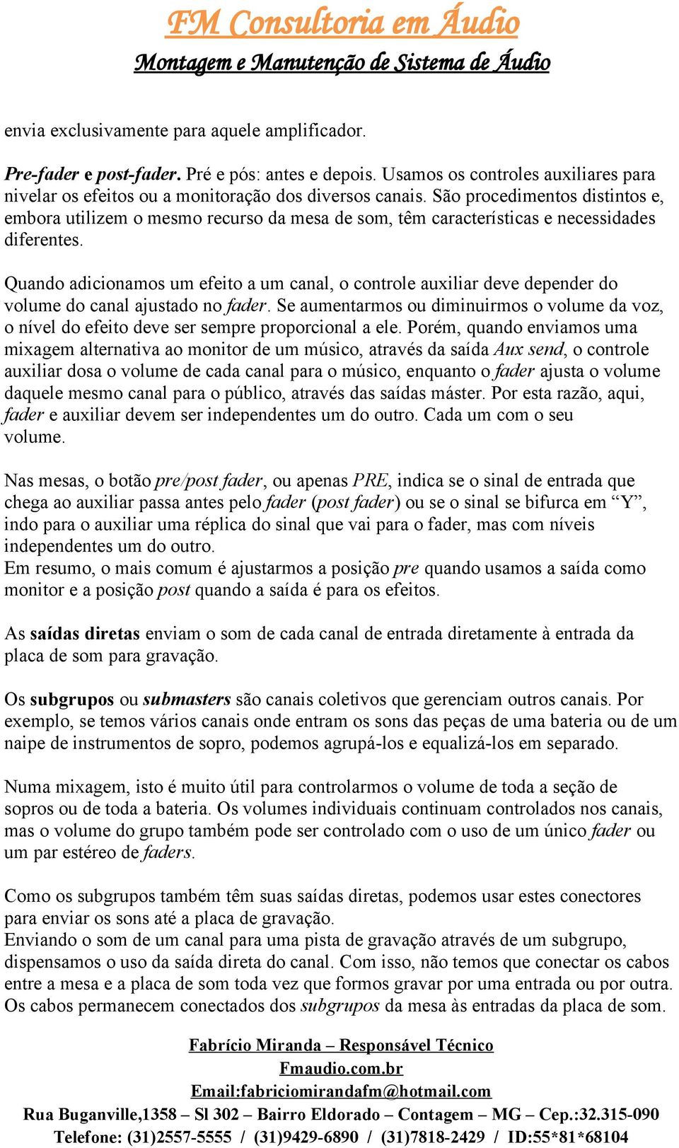 Quando adicionamos um efeito a um canal, o controle auxiliar deve depender do volume do canal ajustado no fader.