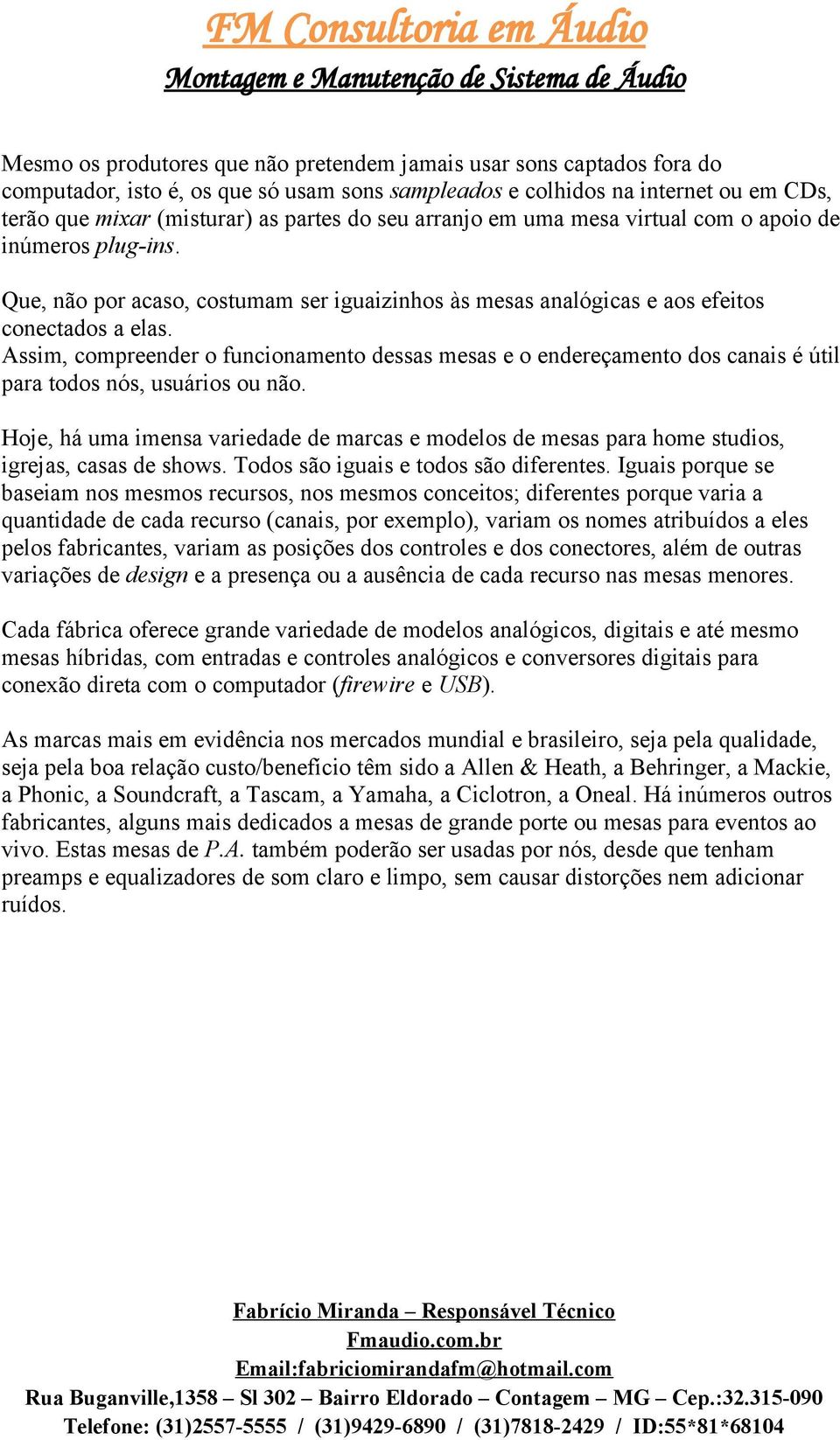 Assim, compreender o funcionamento dessas mesas e o endereçamento dos canais é útil para todos nós, usuários ou não.