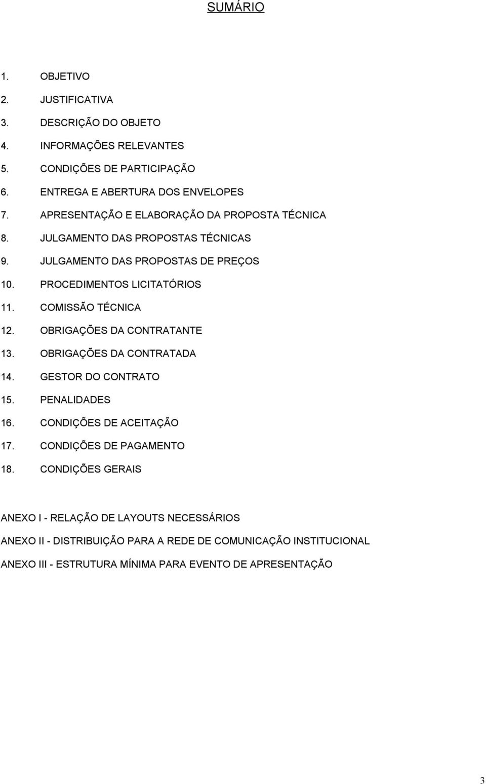 COMISSÃO TÉCNICA 12. OBRIGAÇÕES DA CONTRATANTE 13. OBRIGAÇÕES DA CONTRATADA 14. GESTOR DO CONTRATO 15. PENALIDADES 16. CONDIÇÕES DE ACEITAÇÃO 17.