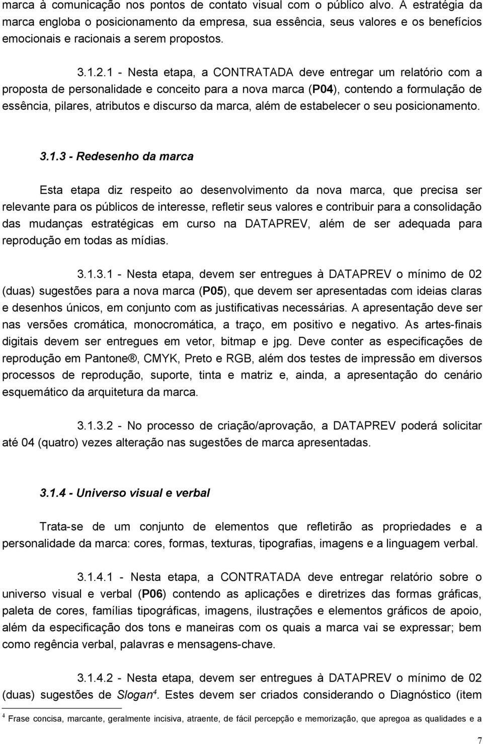 1 - Nesta etapa, a CONTRATADA deve entregar um relatório com a proposta de personalidade e conceito para a nova marca (P04), contendo a formulação de essência, pilares, atributos e discurso da marca,