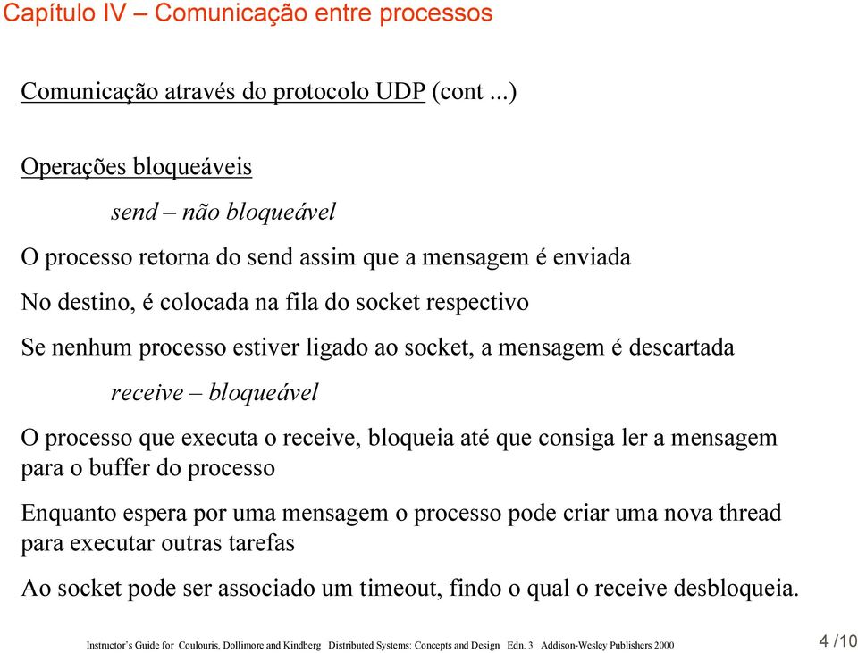 socket respectivo Se nenhum processo estiver ligado ao socket, a mensagem é descartada receive bloqueável O processo que executa o receive,