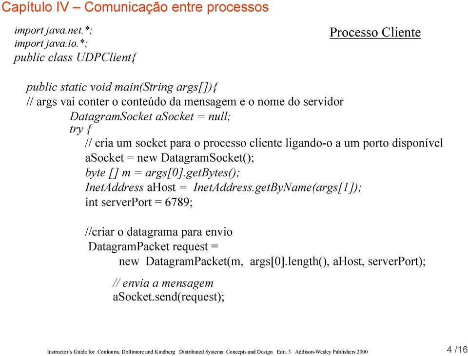 DatagramSocket asocket = null; try { // cria um socket para o processo cliente ligando-o a um porto disponível asocket = new DatagramSocket(); byte