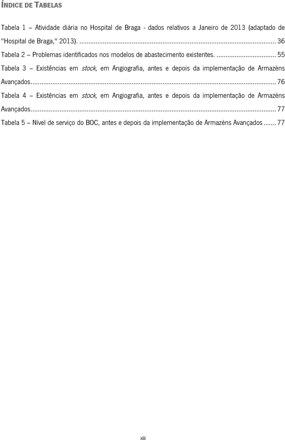 ... 55 Tabela 3 Existências em stock, em Angiografia, antes e depois da implementação de Armazéns Avançados.