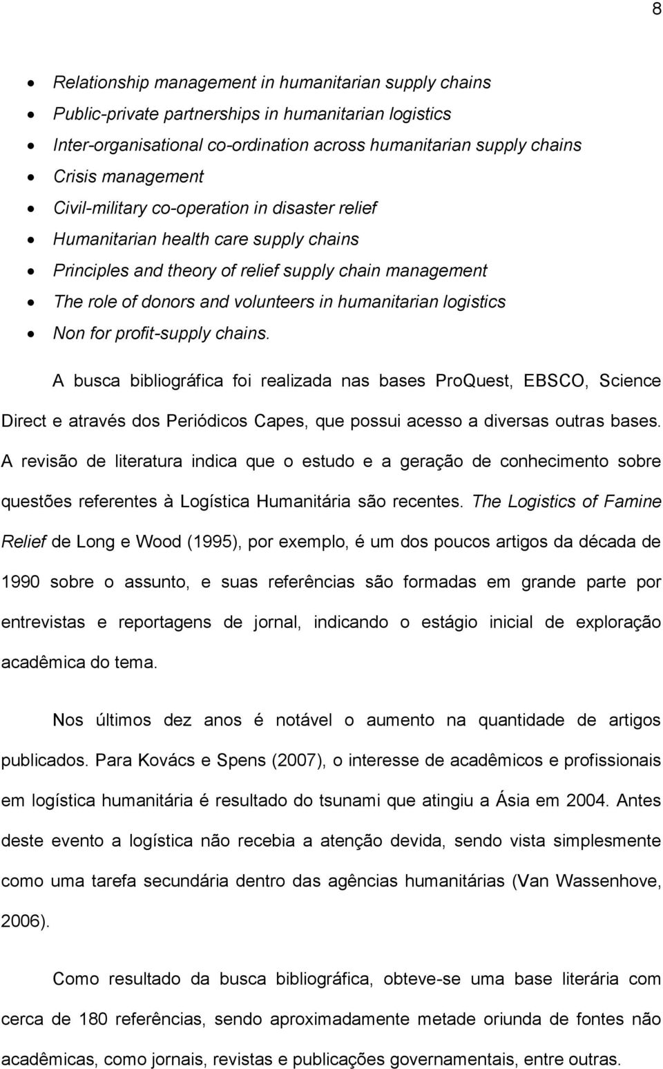 logistics Non for profit-supply chains. A busca bibliográfica foi realizada nas bases ProQuest, EBSCO, Science Direct e através dos Periódicos Capes, que possui acesso a diversas outras bases.