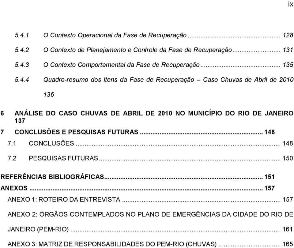 4 Quadro-resumo dos Itens da Fase de Recuperação Caso Chuvas de Abril de 2010 136 6 ANÁLISE DO CASO CHUVAS DE ABRIL DE 2010 NO MUNICÍPIO DO RIO DE JANEIRO 137 7 CONCLUSÕES E