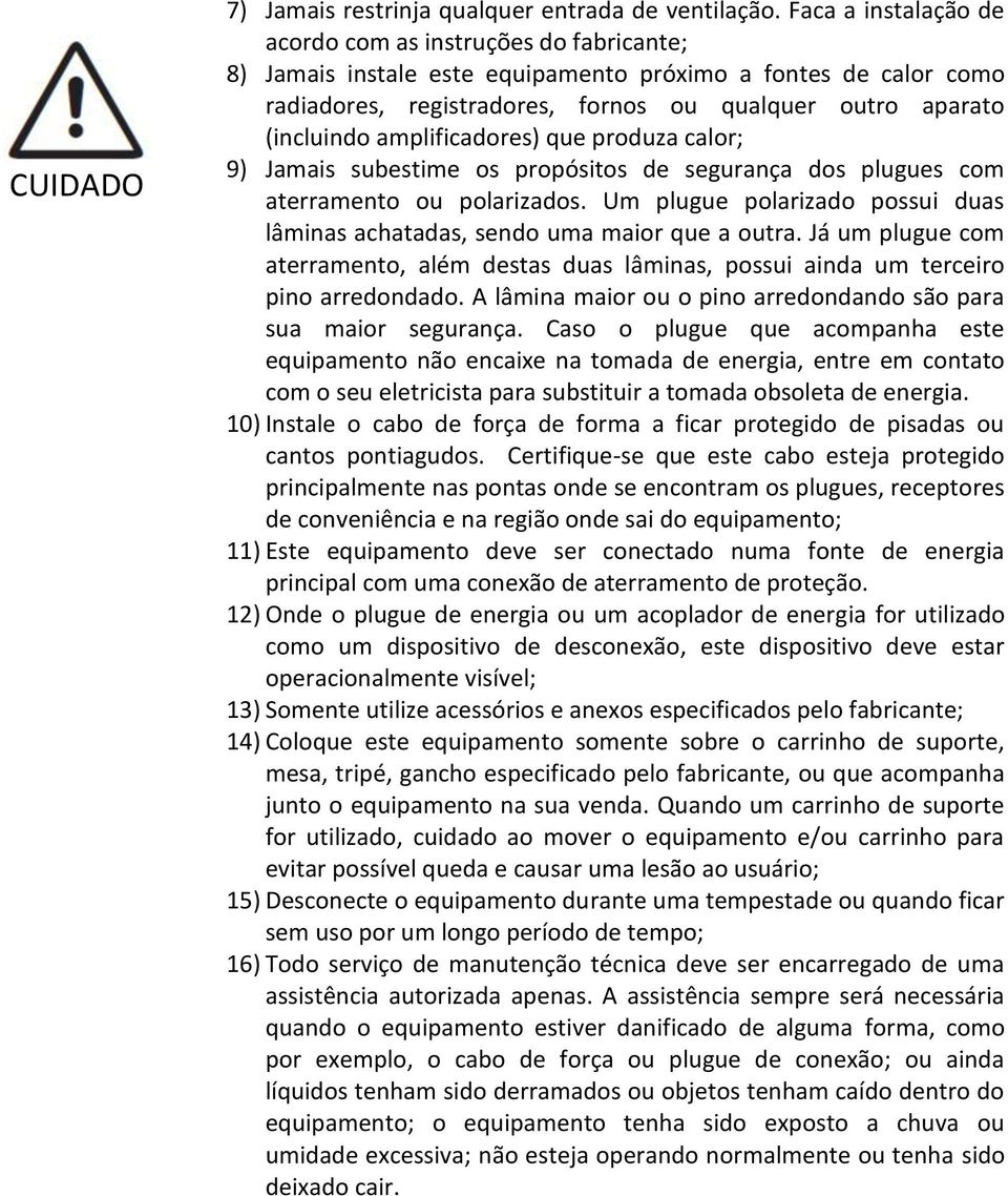 amplificadores) que produza calor; 9) Jamais subestime os propósitos de segurança dos plugues com aterramento ou polarizados.