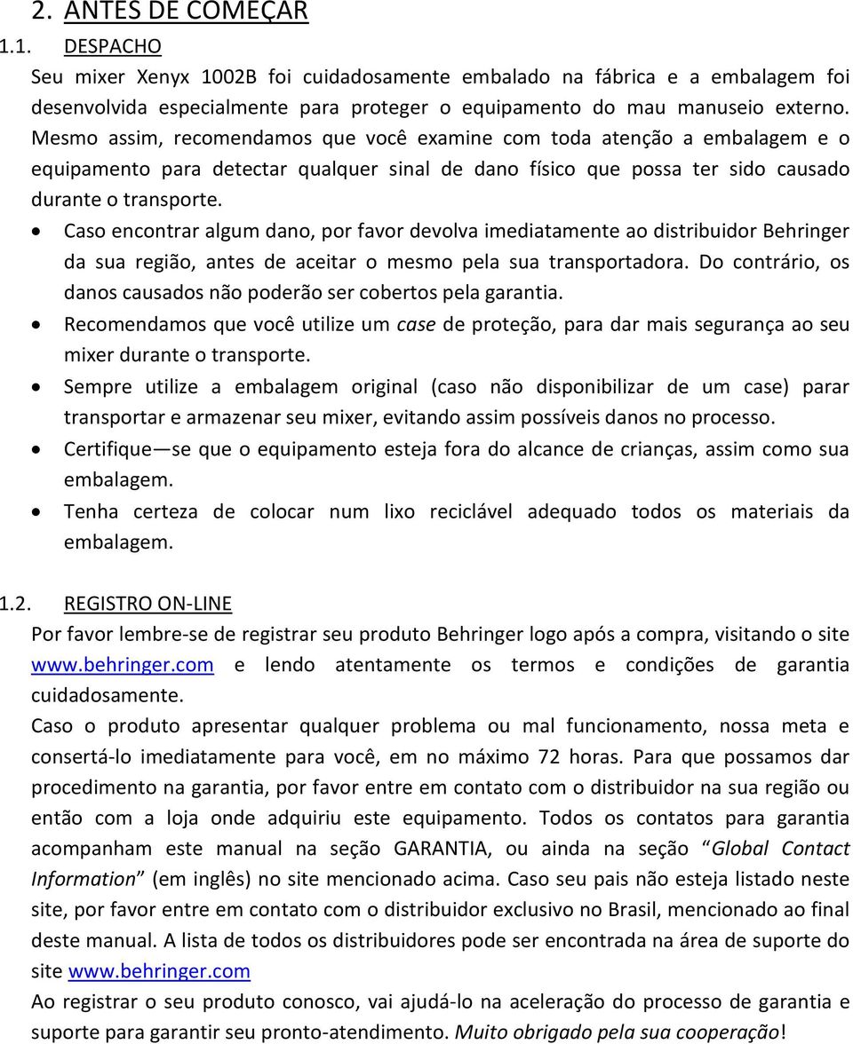 Caso encontrar algum dano, por favor devolva imediatamente ao distribuidor Behringer da sua região, antes de aceitar o mesmo pela sua transportadora.