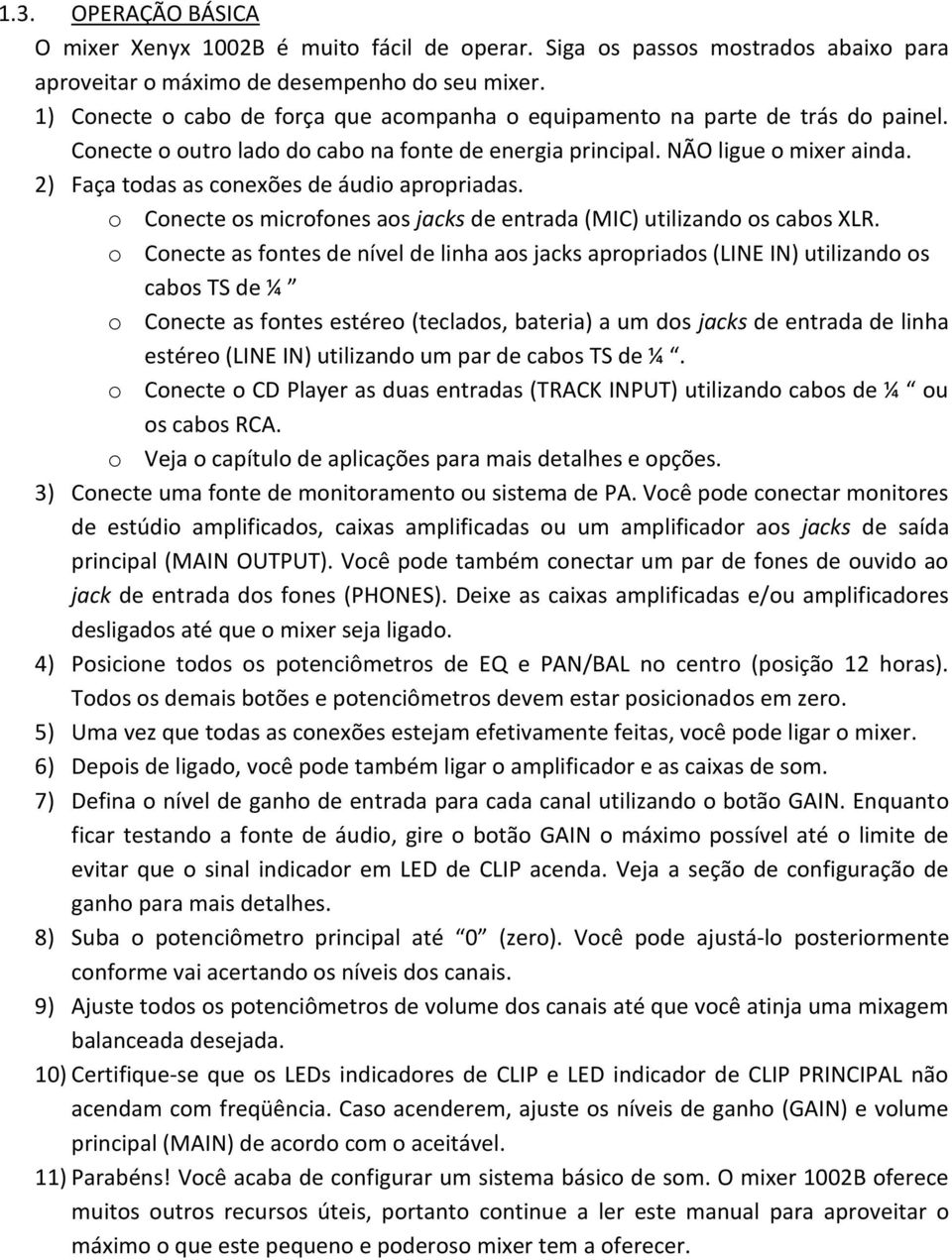 2) Faça todas as conexões de áudio apropriadas. o Conecte os microfones aos jacks de entrada (MIC) utilizando os cabos XLR.