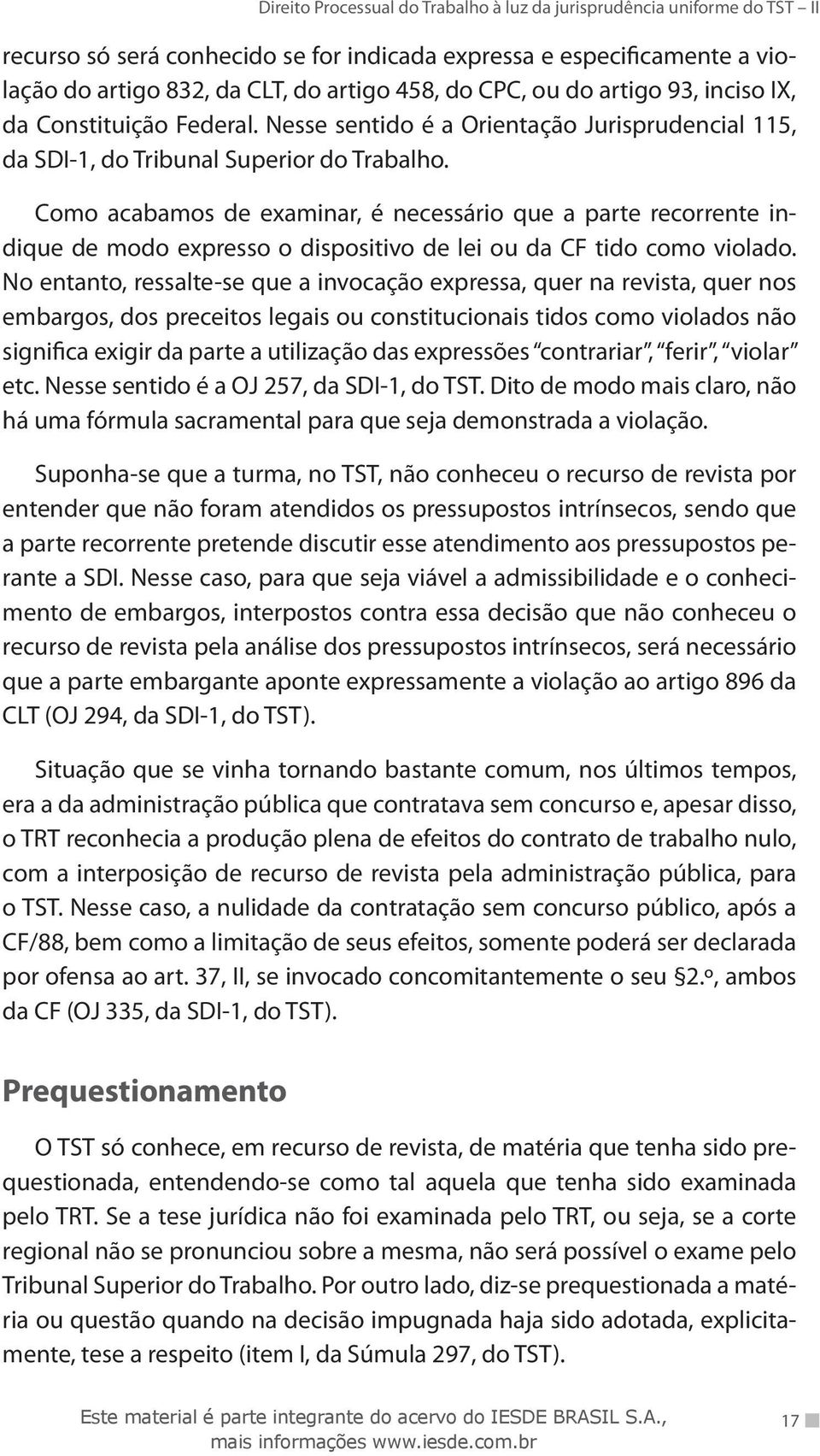 Como acabamos de examinar, é necessário que a parte recorrente indique de modo expresso o dispositivo de lei ou da CF tido como violado.