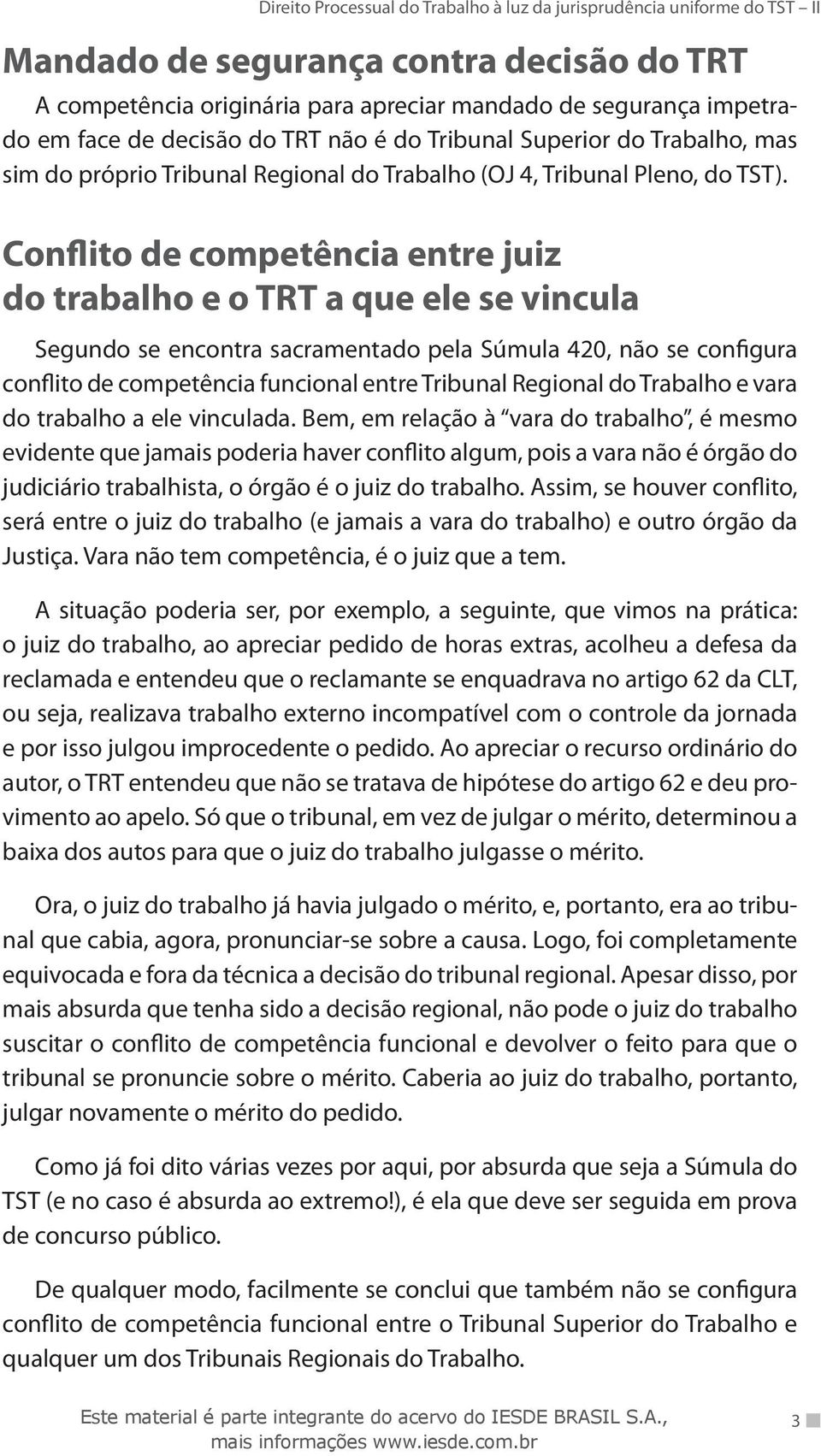 Conflito de competência entre juiz do trabalho e o TRT a que ele se vincula Segundo se encontra sacramentado pela Súmula 420, não se configura conflito de competência funcional entre Tribunal