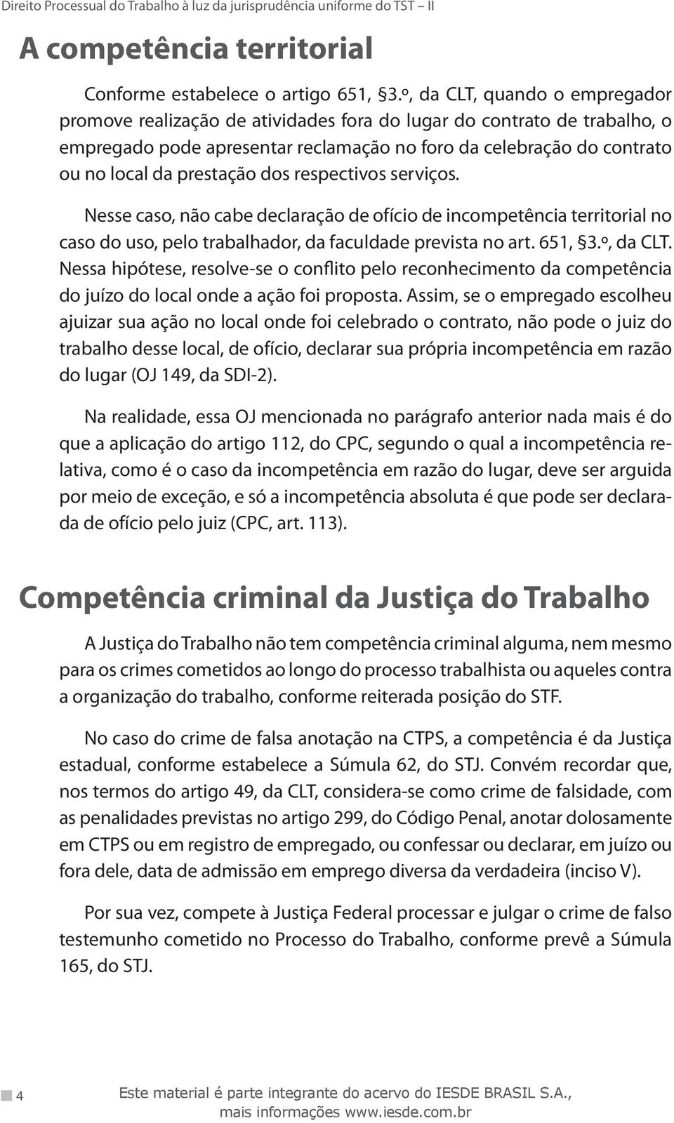 prestação dos respectivos serviços. Nesse caso, não cabe declaração de ofício de incompetência territorial no caso do uso, pelo trabalhador, da faculdade prevista no art. 651, 3.º, da CLT.