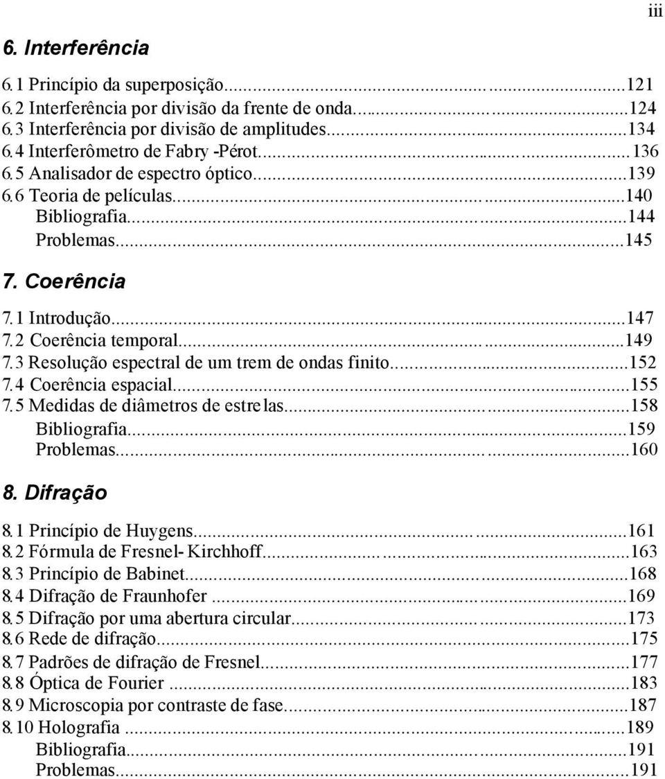 ..5 7.4 Coeência espacial...55 7.5 Medidas de diâmetos de estelas...58 Bibliogafia...59 Poblemas...6 8. Difação 8. Pincípio de Huygens...6 8. Fómula de Fesnel- Kichhoff...63 8.3 Pincípio de Babinet.