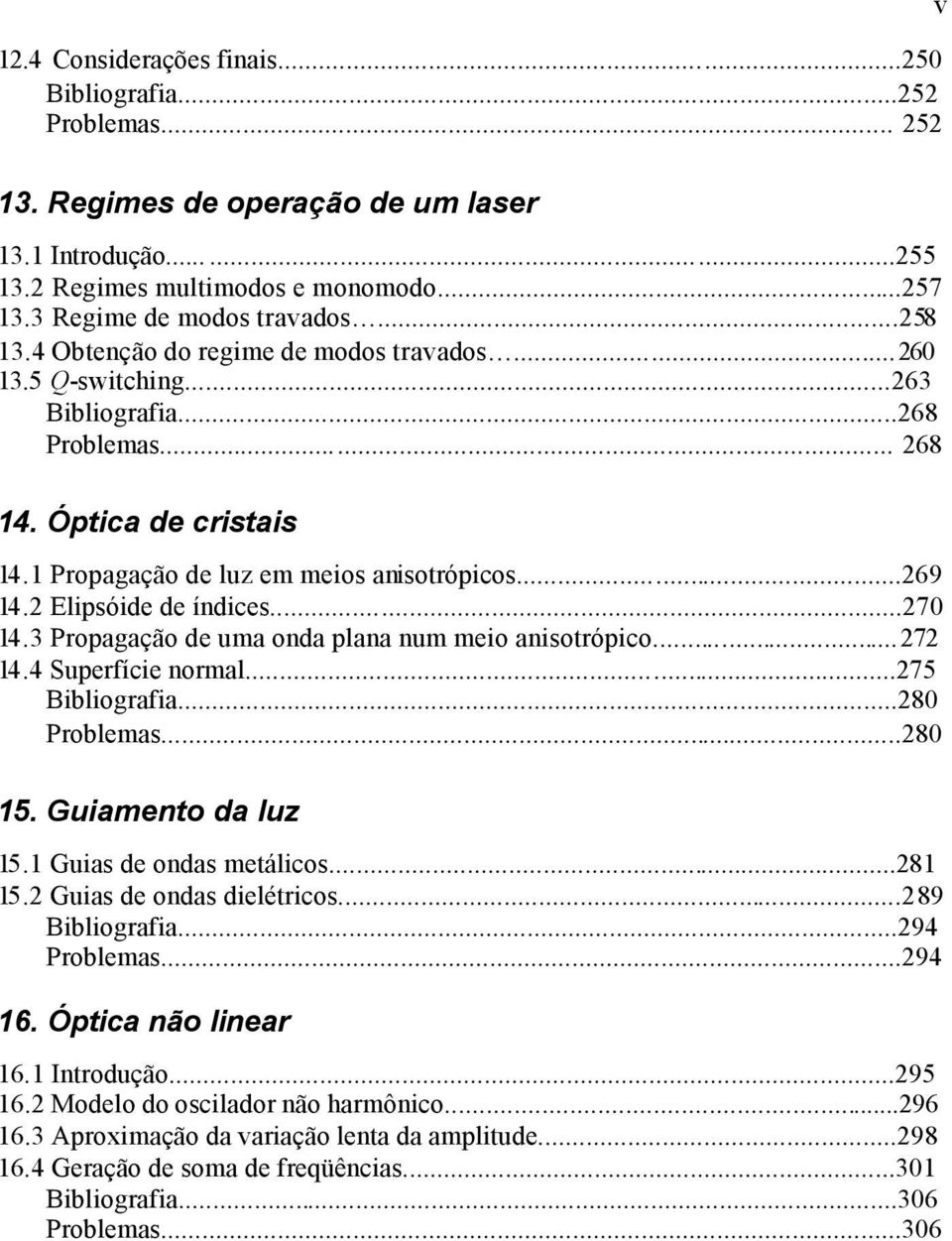 3 Popagação de uma onda plana num meio anisotópico...7 4.4 Supefície nomal...75 Bibliogafia...8 Poblemas...8 5. Guiamento da luz 5. Guias de ondas metálicos...8 5. Guias de ondas dieléticos.