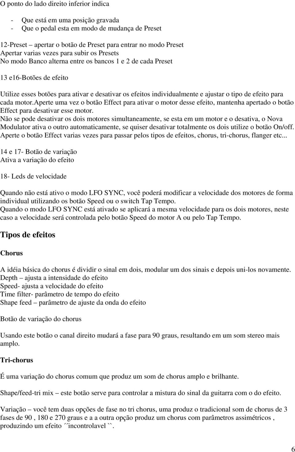 de efeito para cada motor.aperte uma vez o botão Effect para ativar o motor desse efeito, mantenha apertado o botão Effect para desativar esse motor.