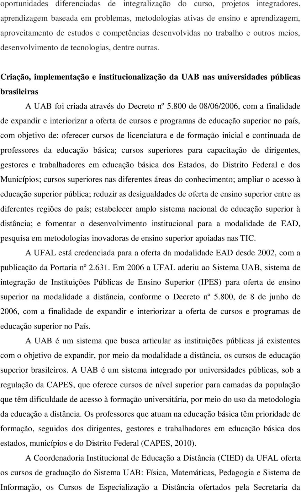 Criação, implementação e institucionalização da UAB nas universidades públicas brasileiras A UAB foi criada através do Decreto nº 5.