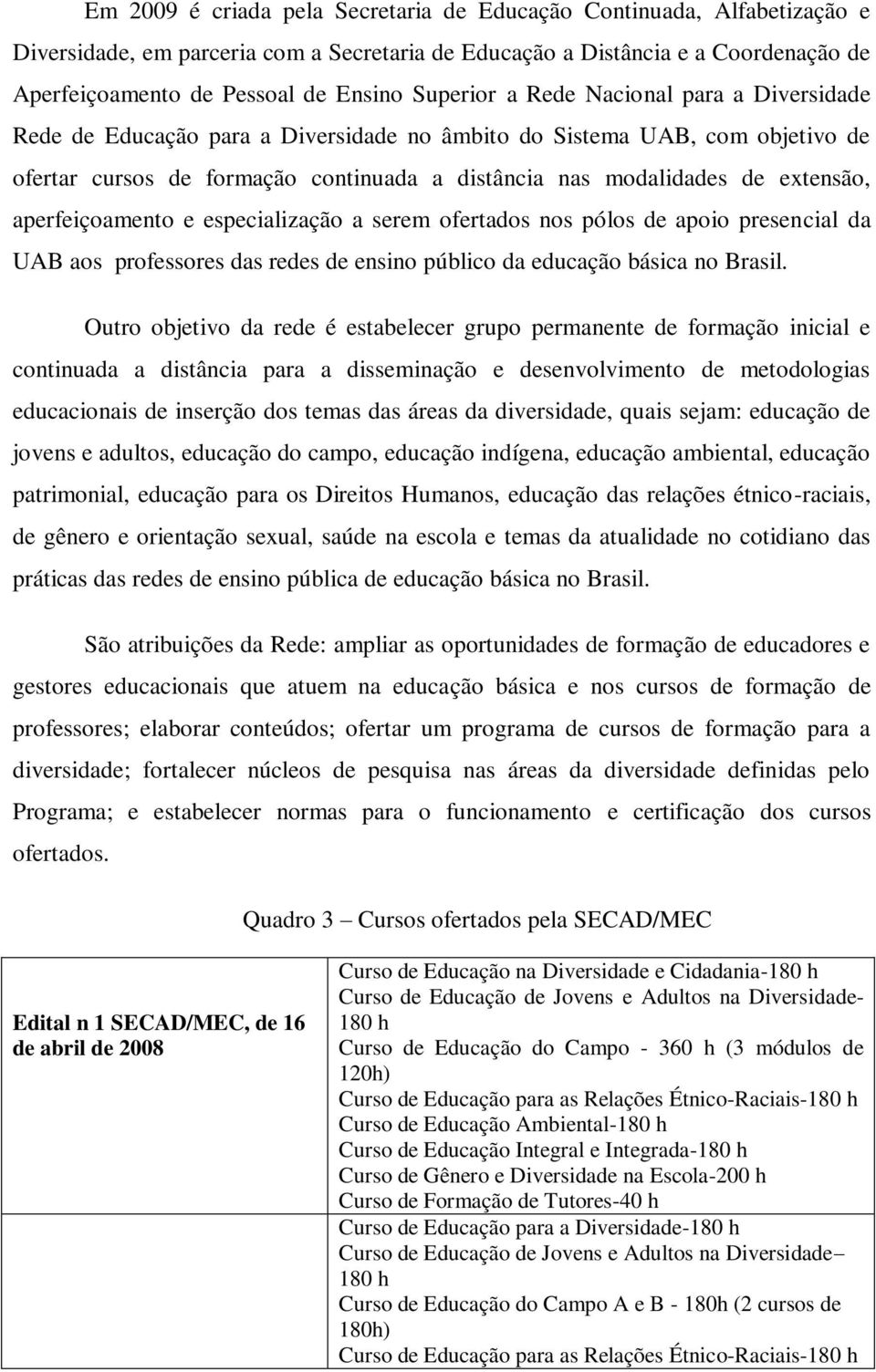 extensão, aperfeiçoamento e especialização a serem ofertados nos pólos de apoio presencial da UAB aos professores das redes de ensino público da educação básica no Brasil.