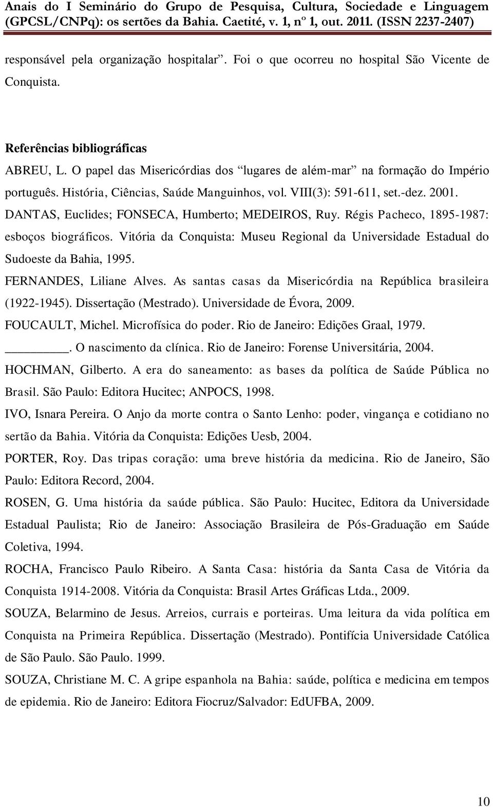 DANTAS, Euclides; FONSECA, Humberto; MEDEIROS, Ruy. Régis Pacheco, 1895-1987: esboços biográficos. Vitória da Conquista: Museu Regional da Universidade Estadual do Sudoeste da Bahia, 1995.