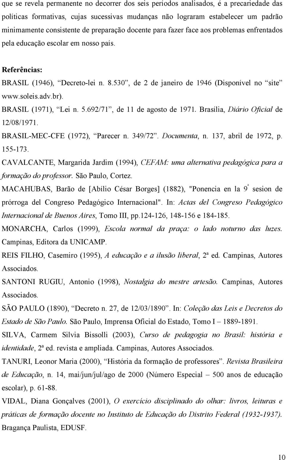 soleis.adv.br). BRASIL (1971), Lei n. 5.692/71, de 11 de agosto de 1971. Brasília, Diário Oficial de 12/08/1971. BRASIL-MEC-CFE (1972), Parecer n. 349/72. Documenta, n. 137, abril de 1972, p. 155-173.